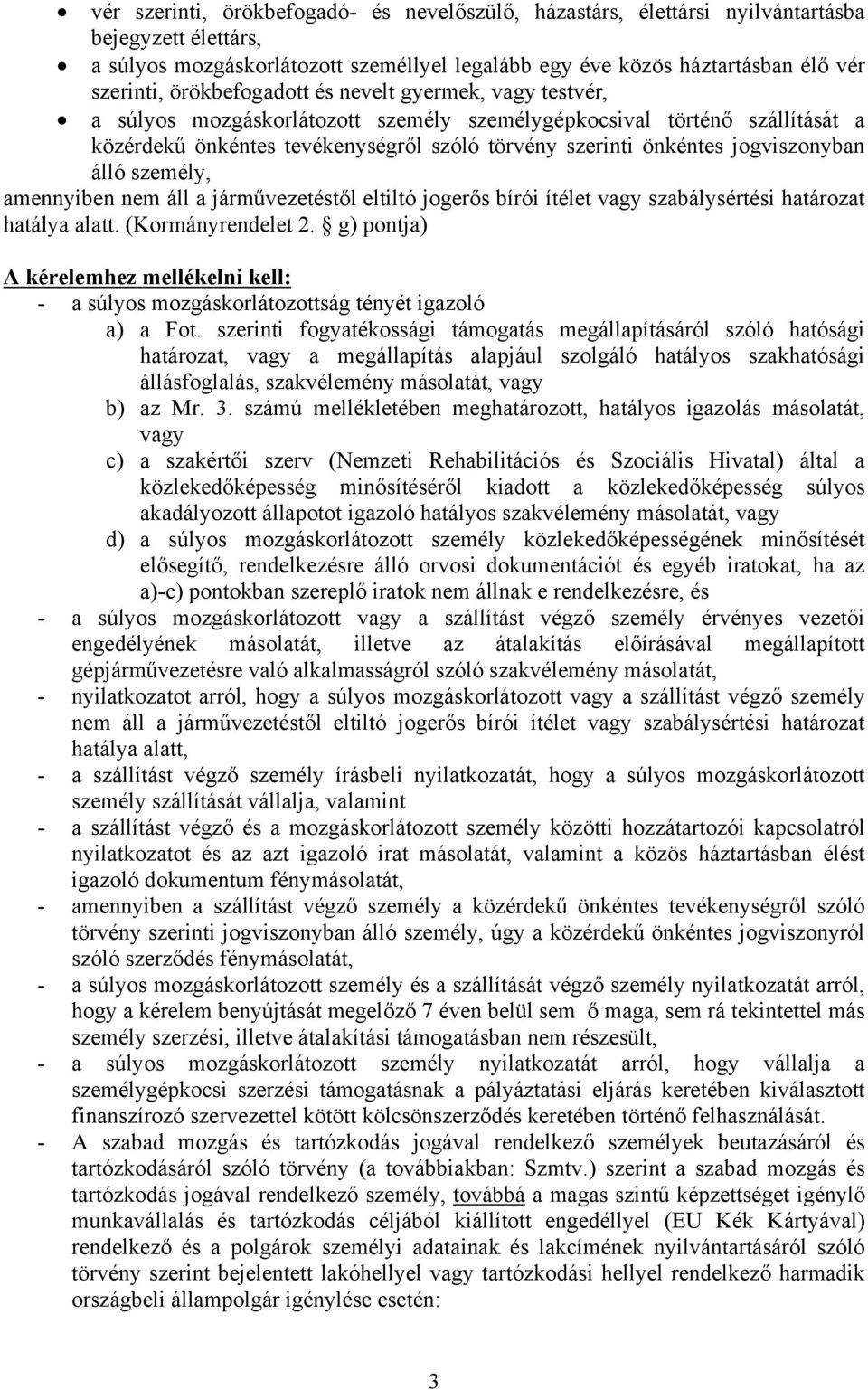 jogviszonyban álló személy, amennyiben nem áll a járművezetéstől eltiltó jogerős bírói ítélet vagy szabálysértési határozat hatálya alatt. (Kormányrendelet 2.