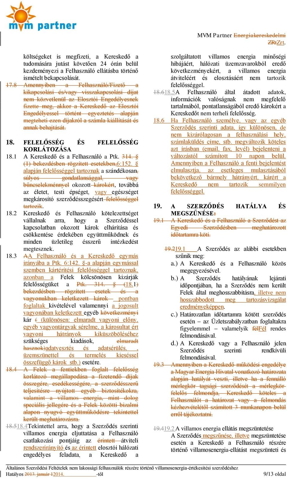 alapján megteheti ezen díjakról a számla kiállítását és annak behajtását. 18. FELELŐSSÉG ÉS FELELŐSSÉG KORLÁTOZÁSA 18.1 A Kereskedő és a Felhasználó a Ptk. 314.
