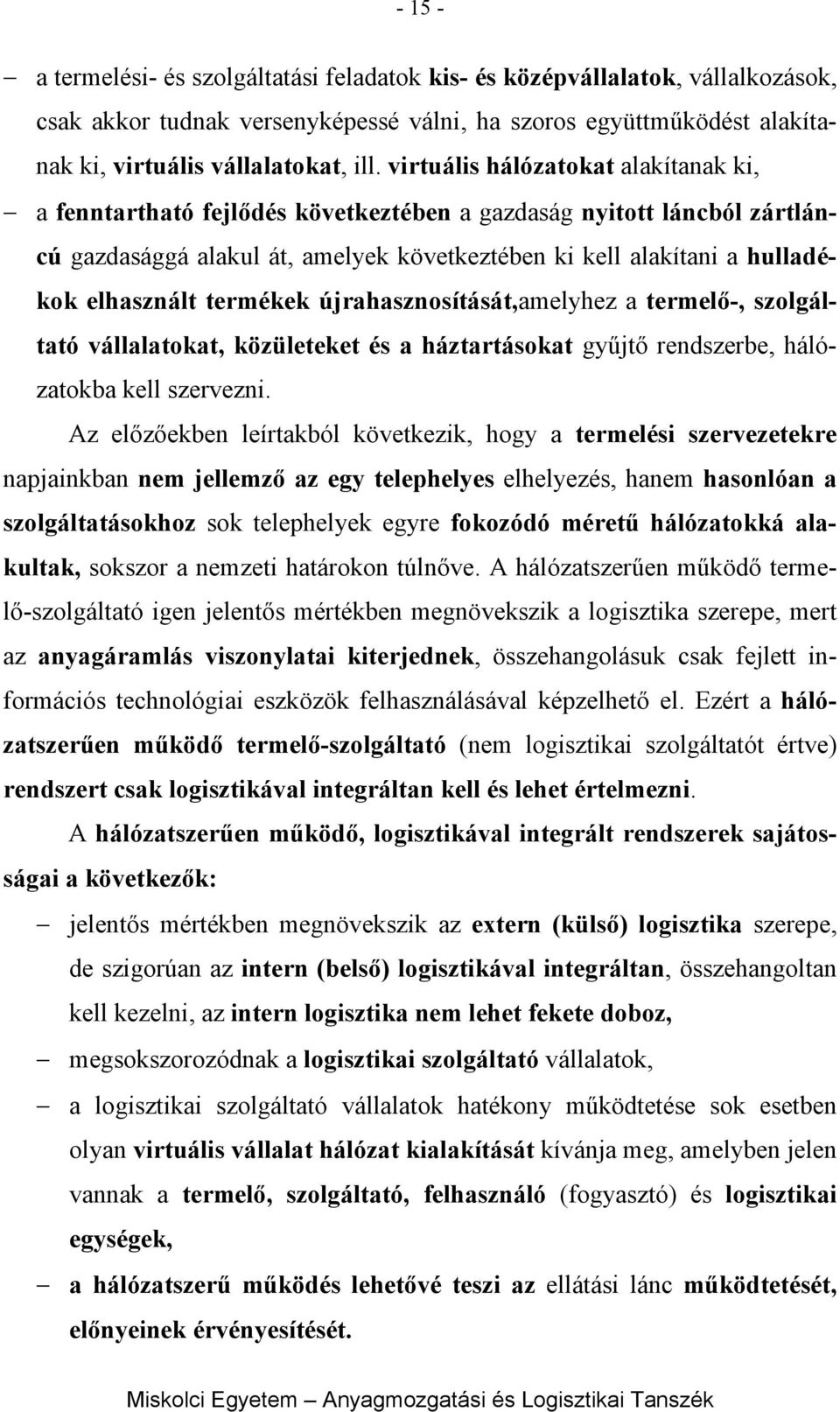 termékek újrahasznosítását,amelyhez a termelő-, szolgáltató vállalatokat, közületeket és a háztartásokat gyűjtő rendszerbe, hálózatokba kell szervezni.