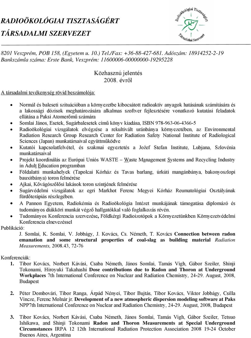 feladatok ellátása a Paksi Atomerőmű számára Somlai János, Esetek, Sugárbalesetek című könyv kiadása, ISBN 978-963-06-4366-5 Radioökológiai vizsgálatok elvégzése a rekultivált uránbánya