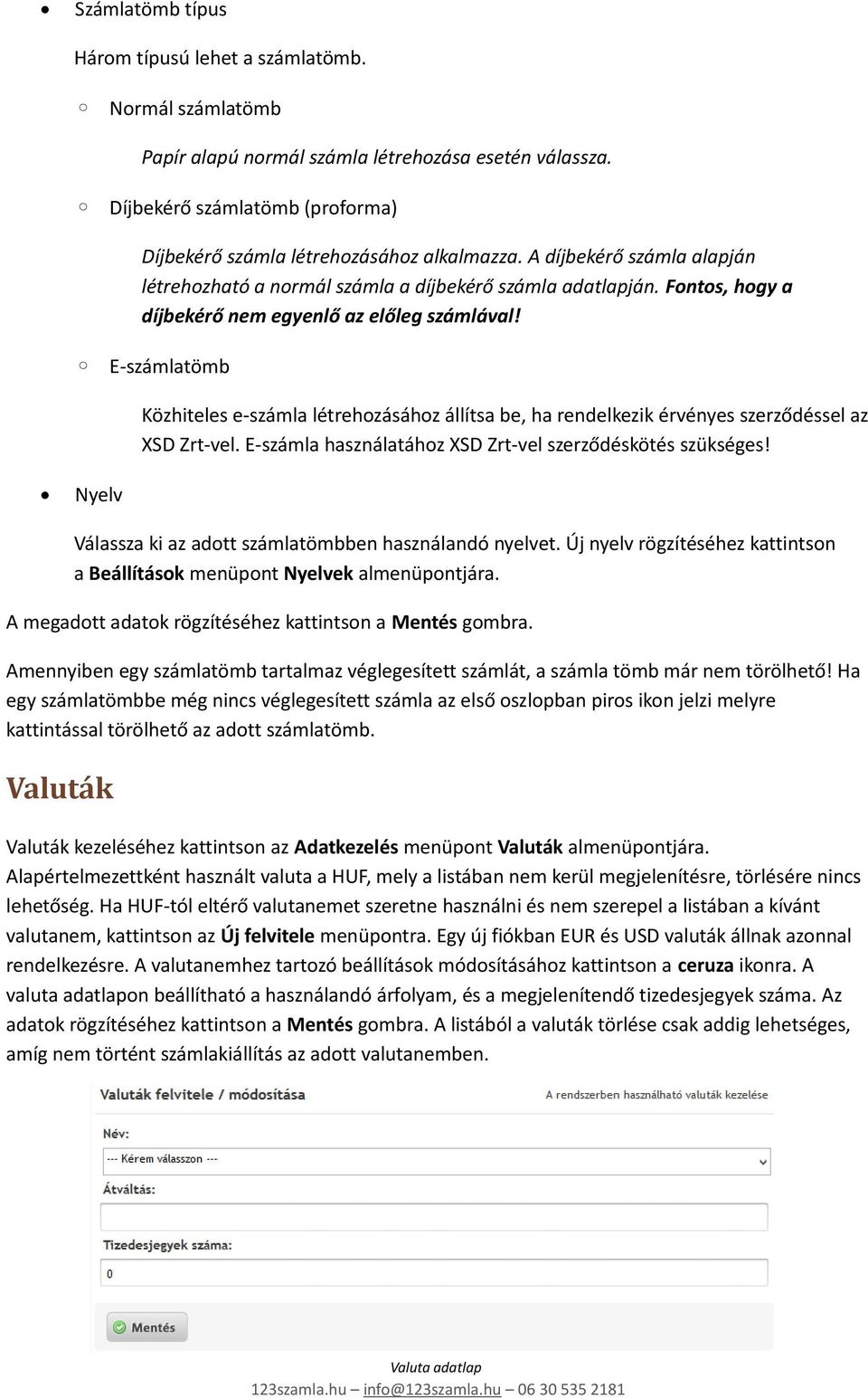 E-számlatömb Közhiteles e-számla létrehozásához állítsa be, ha rendelkezik érvényes szerződéssel az XSD Zrt-vel. E-számla használatához XSD Zrt-vel szerződéskötés szükséges!