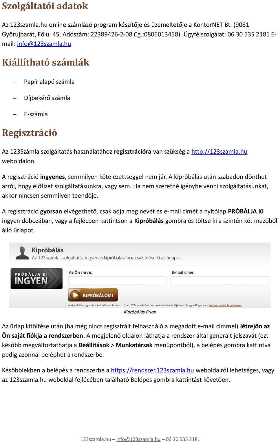 hu Kiállítható számlák Papír alapú számla Díjbekérő számla E-számla Regisztráció Az 123Számla szolgáltatás használatához regisztrációra van szükség a http://123szamla.hu weboldalon.
