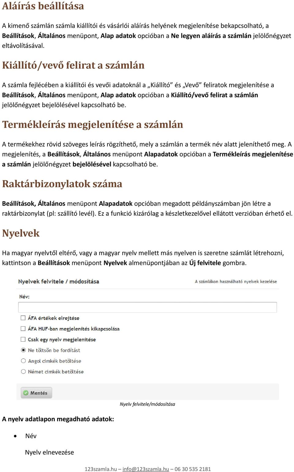 Kiállító/vevő felirat a számlán A számla fejlécében a kiállítói és vevői adatoknál a Kiállító és Vevő feliratok megjelenítése a Beállítások, Általános menüpont, Alap adatok opcióban a Kiállító/vevő