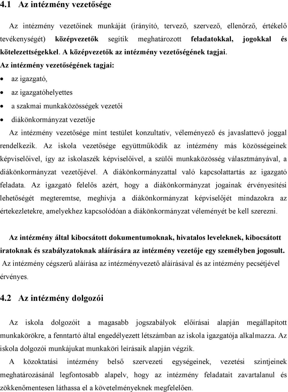 Az intézmény vezetőségének tagjai: az igazgató, az igazgatóhelyettes a szakmai munkaközösségek vezetői diákönkormányzat vezetője Az intézmény vezetősége mint testület konzultatív, véleményező és
