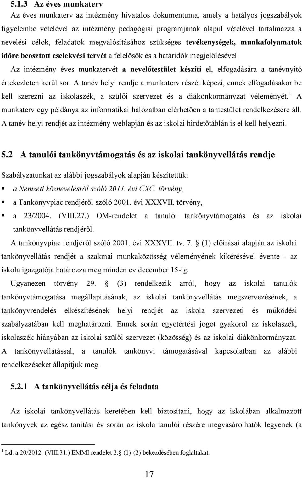 Az intézmény éves munkatervét a nevelőtestület készíti el, elfogadására a tanévnyitó értekezleten kerül sor.