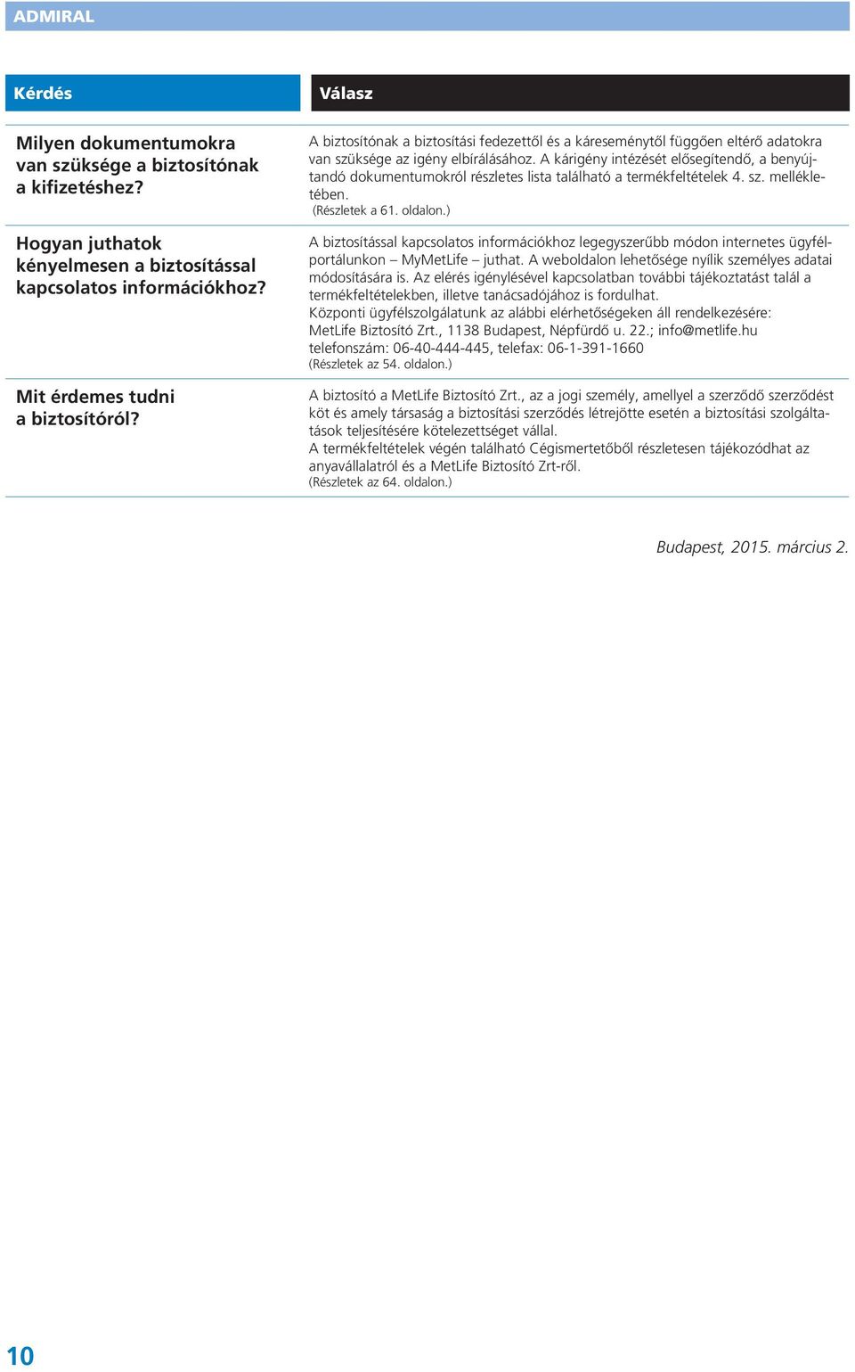A kárigény intézését elősegítendő, a benyújtandó dokumentumokról részletes lista található a termékfeltételek 4. sz. mellékletében. (Részletek a 61. oldalon.