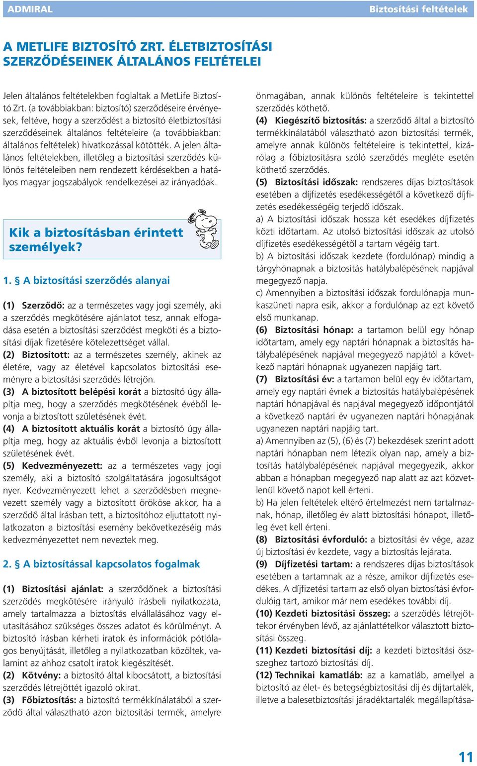 kötötték. A jelen általános feltételekben, illetőleg a biztosítási szerződés különös feltételeiben nem rendezett kérdésekben a hatályos magyar jogszabályok rendelkezései az irányadóak.