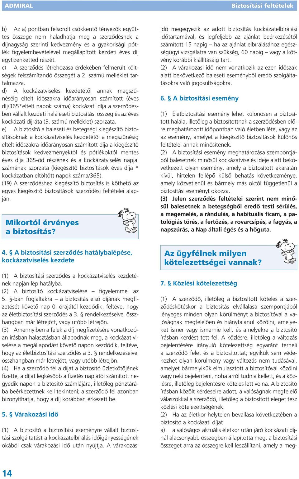 d) A kockázatviselés kezdetétől annak megszűnéséig eltelt időszakra időarányosan számított (éves díj/365*eltelt napok száma) kockázati díja a szerződésben vállalt kezdeti haláleseti biztosítási