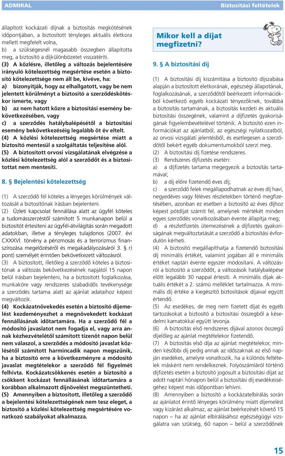 (3) A közlésre, illetőleg a változás bejelentésére irányuló kötelezettség megsértése esetén a biztosító kötelezettsége nem áll be, kivéve, ha: a) bizonyítják, hogy az elhallgatott, vagy be nem
