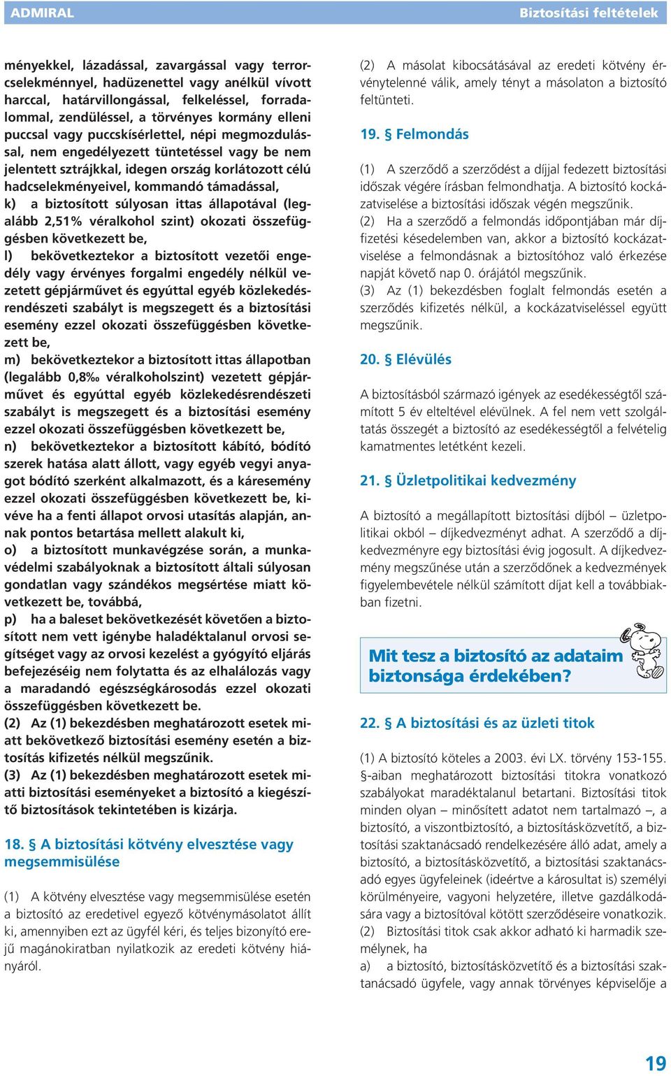 súlyosan ittas állapotával (legalább 2,51% véralkohol szint) okozati összefüggésben következett be, l) bekövetkeztekor a biztosított vezetői engedély vagy érvényes forgalmi engedély nélkül vezetett