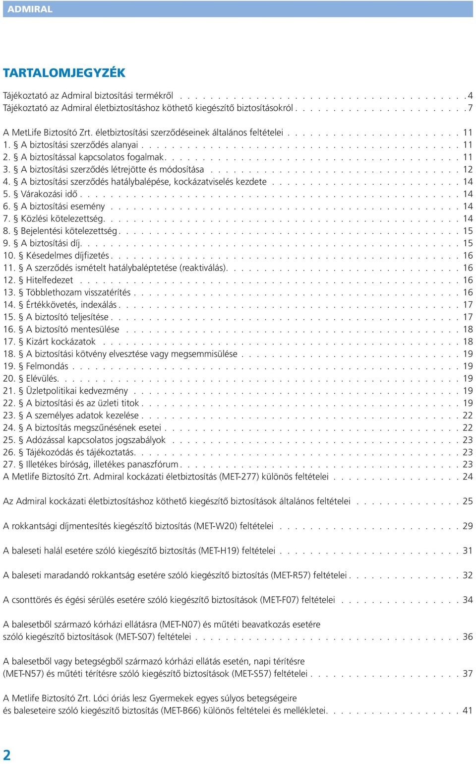 A biztosítással kapcsolatos fogalmak....................................... 11 3. A biztosítási szerződés létrejötte és módosítása.................................. 12 4.