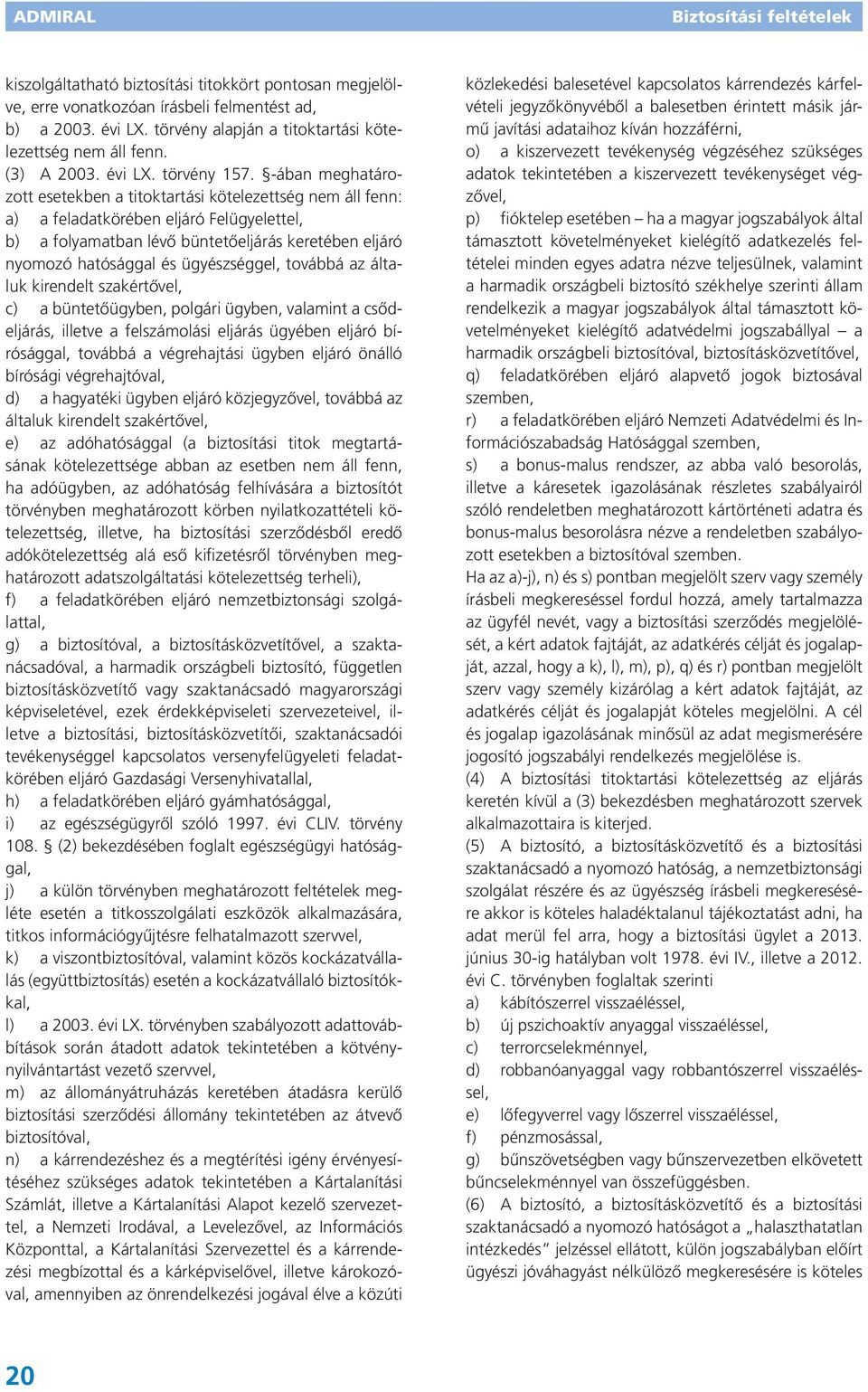 ügyészséggel, továbbá az általuk kirendelt szakértővel, c) a büntetőügyben, polgári ügyben, valamint a csődeljárás, illetve a felszámolási eljárás ügyében eljáró bírósággal, továbbá a végrehajtási