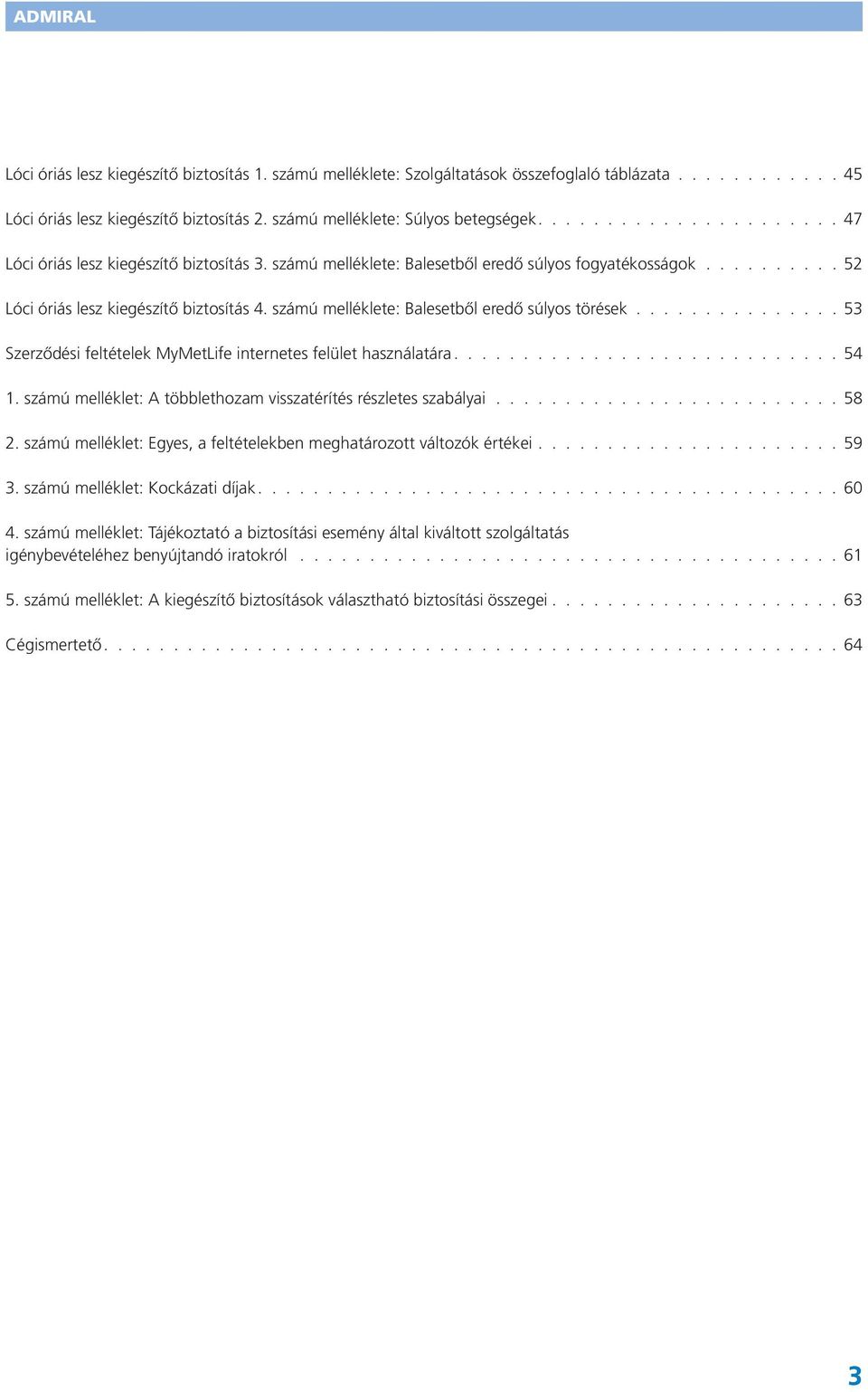 számú melléklete: Balesetből eredő súlyos törések............... 53 Szerződési feltételek MyMetLife internetes felület használatára............................ 54 1.