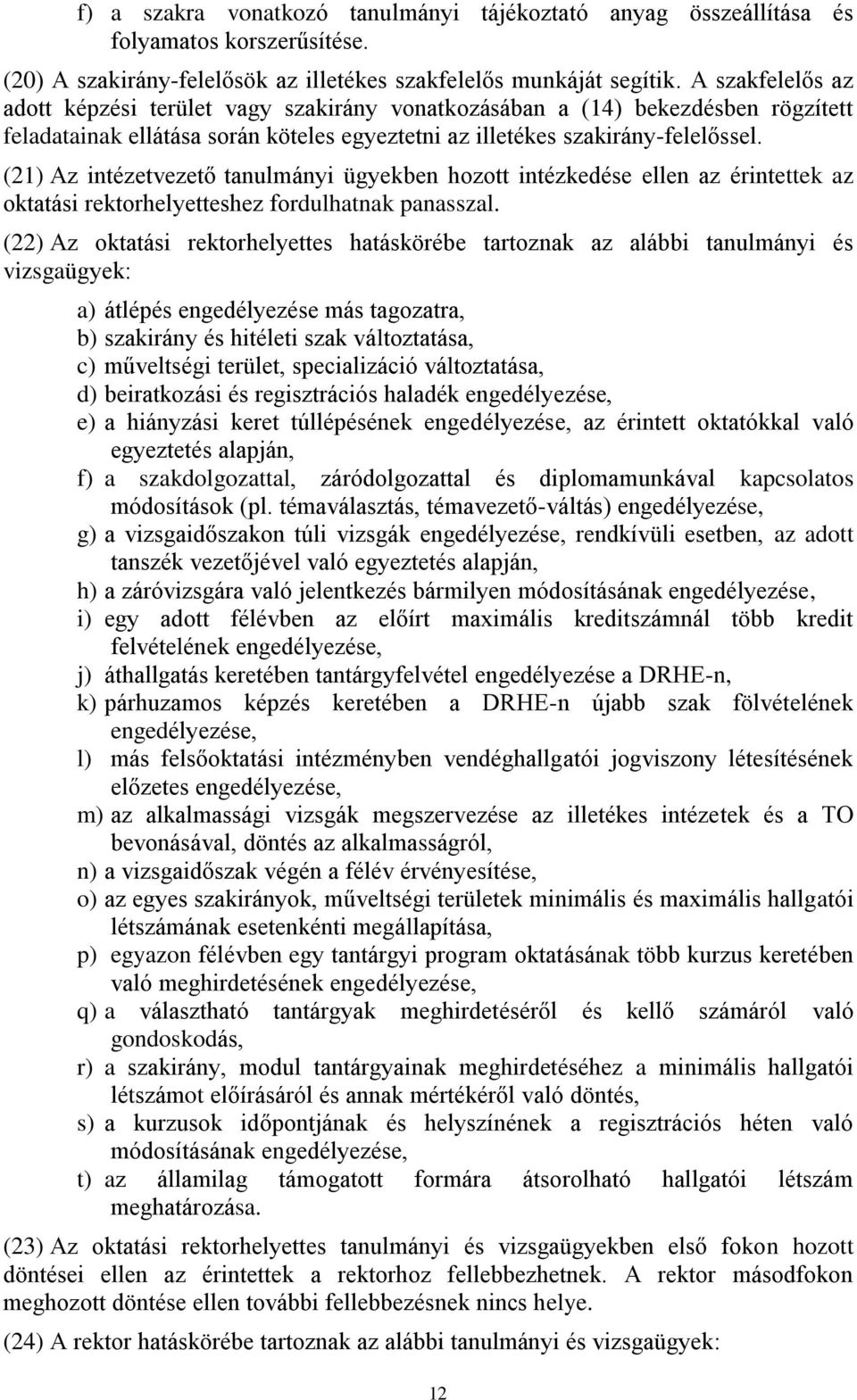 (21) Az intézetvezető tanulmányi ügyekben hozott intézkedése ellen az érintettek az oktatási rektorhelyetteshez fordulhatnak panasszal.