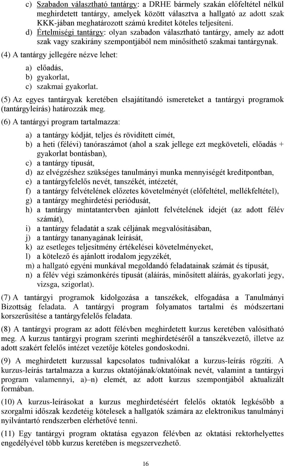 (4) A tantárgy jellegére nézve lehet: a) előadás, b) gyakorlat, c) szakmai gyakorlat. (5) Az egyes tantárgyak keretében elsajátítandó ismereteket a tantárgyi programok (tantárgyleírás) határozzák meg.