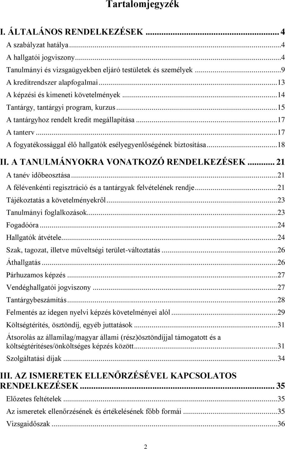 .. 17 A fogyatékossággal élő hallgatók esélyegyenlőségének biztosítása... 18 II. A TANULMÁNYOKRA VONATKOZÓ RENDELKEZÉSEK... 21 A tanév időbeosztása.