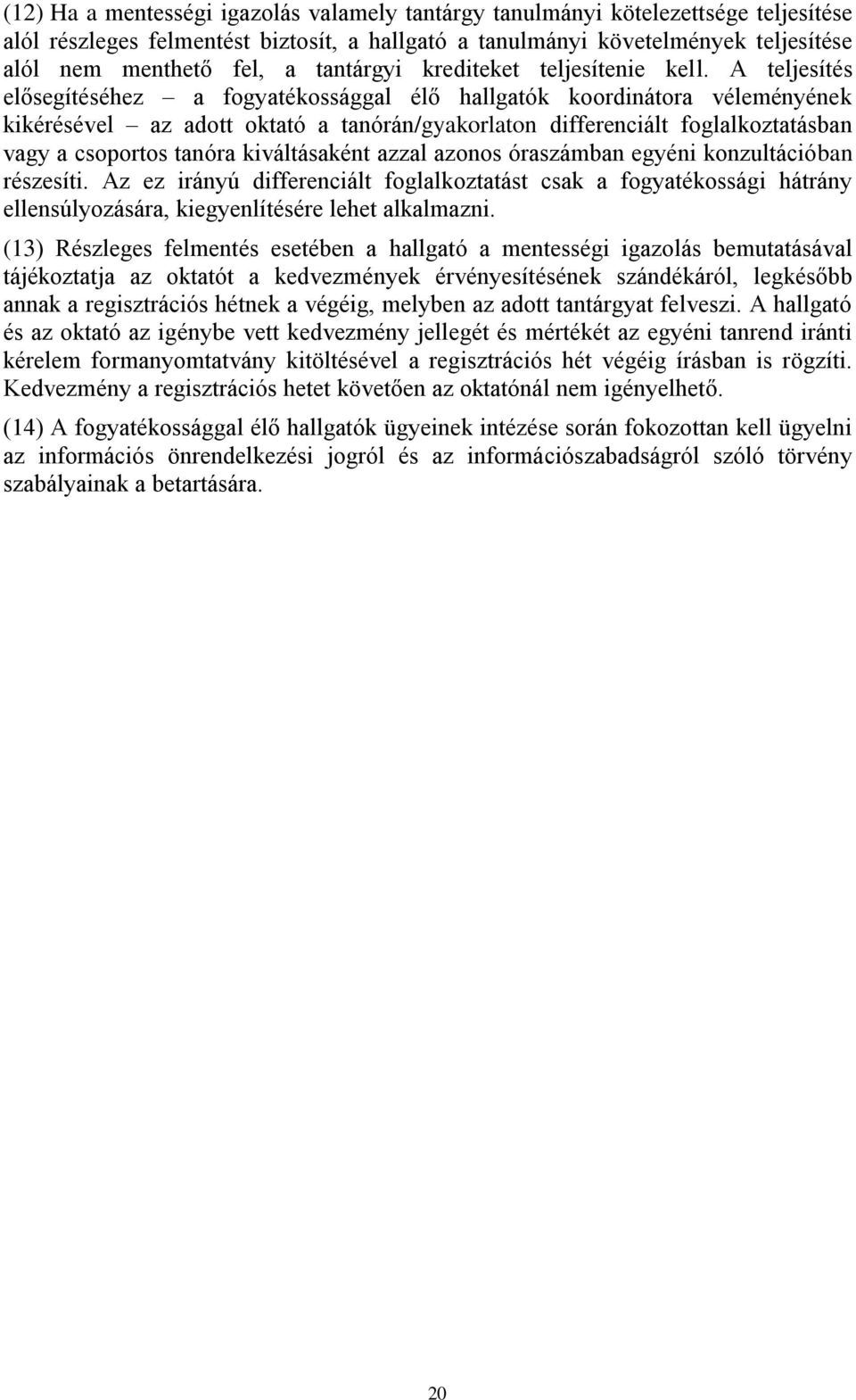A teljesítés elősegítéséhez a fogyatékossággal élő hallgatók koordinátora véleményének kikérésével az adott oktató a tanórán/gyakorlaton differenciált foglalkoztatásban vagy a csoportos tanóra