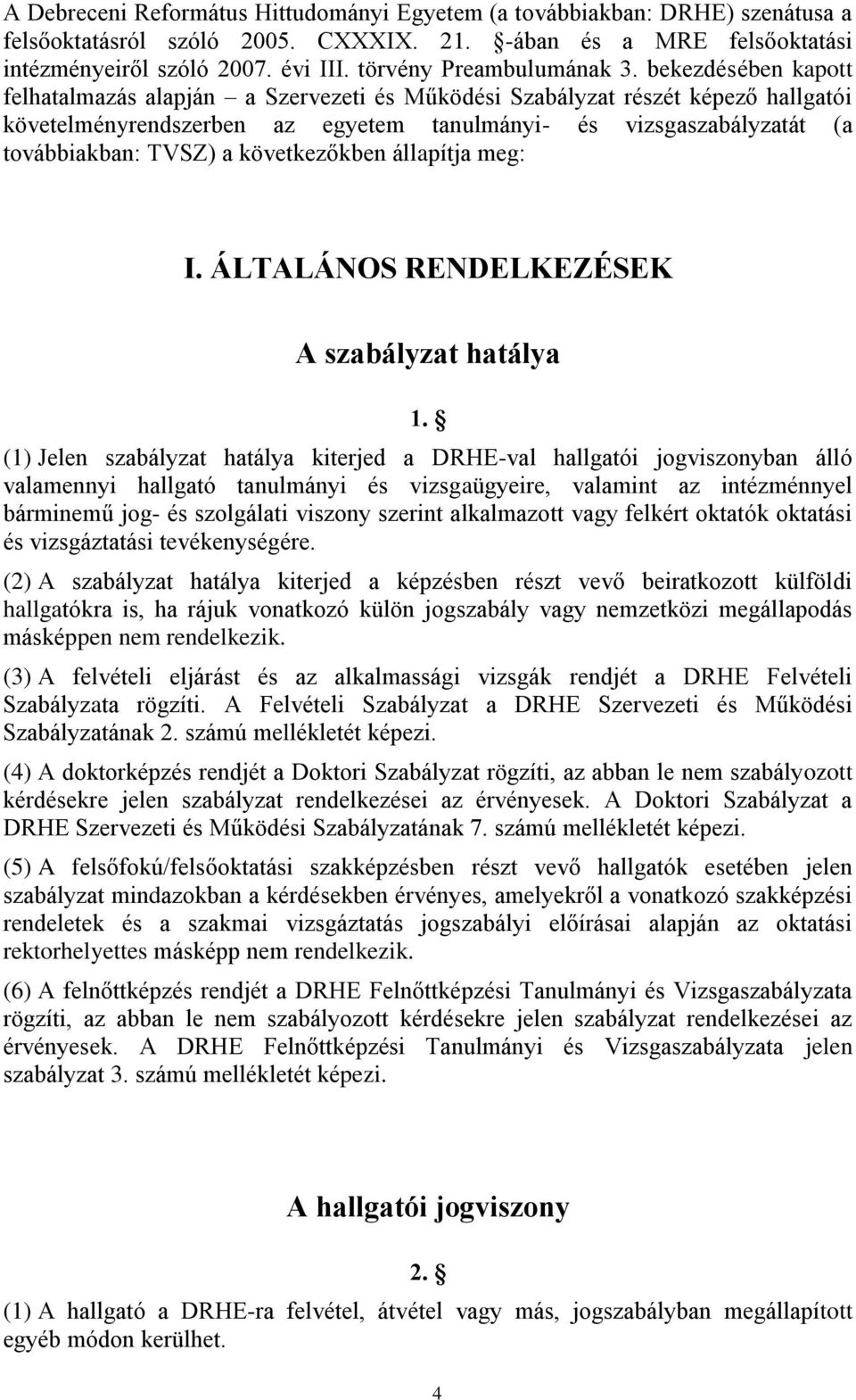 bekezdésében kapott felhatalmazás alapján a Szervezeti és Működési Szabályzat részét képező hallgatói követelményrendszerben az egyetem tanulmányi- és vizsgaszabályzatát (a továbbiakban: TVSZ) a