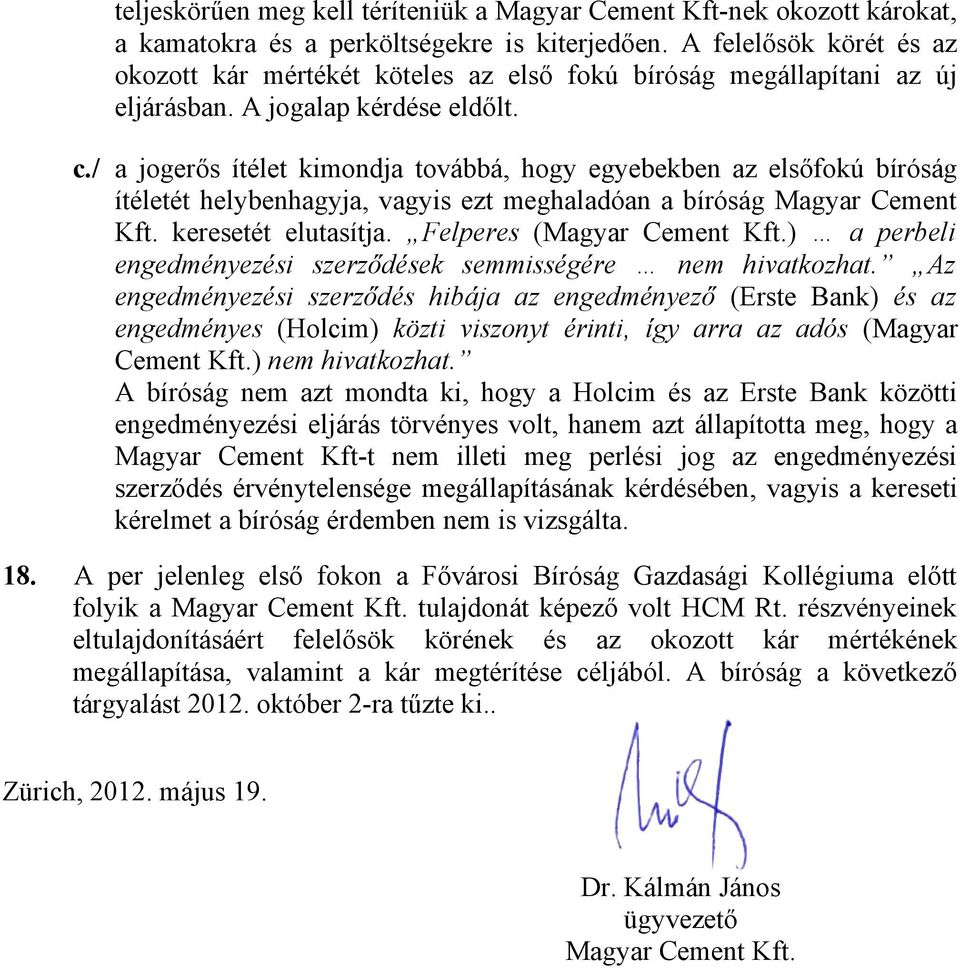 / a jogerős ítélet kimondja továbbá, hogy egyebekben az elsőfokú bíróság ítéletét helybenhagyja, vagyis ezt meghaladóan a bíróság Magyar Cement Kft. keresetét elutasítja. Felperes (Magyar Cement Kft.