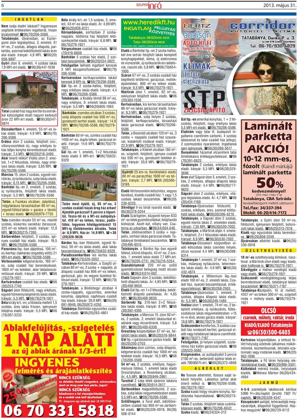 06(30)447-1039 Tatai családi ház nagy kerttel és extrákkal külszolgálat miatt nagyon kedvező áron 22 MFt-ért eladó. 06(30)547-0874 Dózsakertben 4. emeleti, 55 m²-es lakás eladó. Irányár: 4,9 MFt.