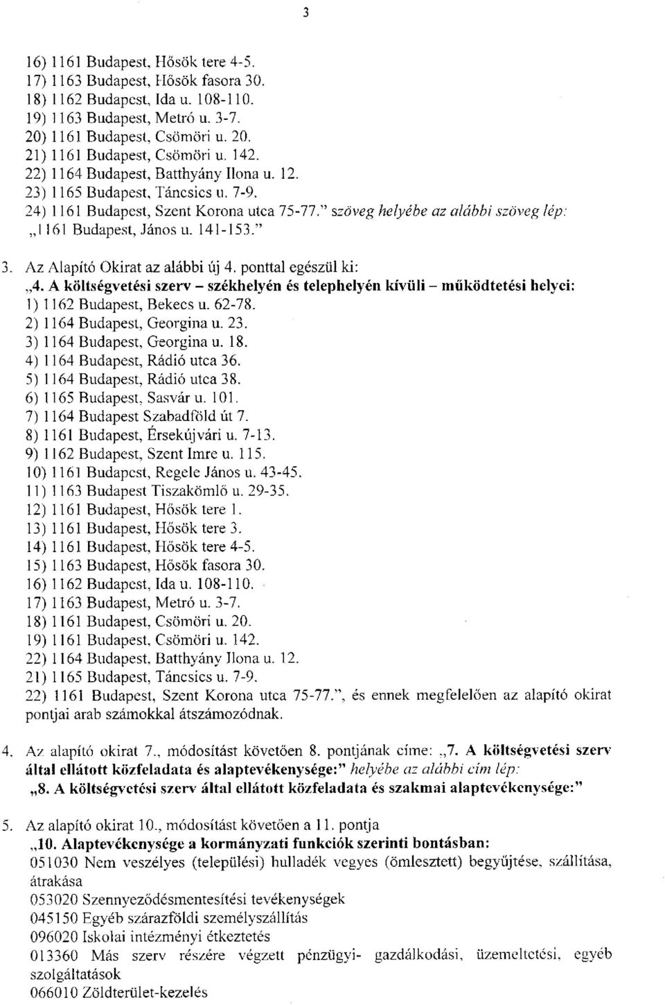 " 3. Az Alapító Okirat az alábbi új 4. ponttal egészül ki: 4. A költségvetési szerv - székhelyén és telephelyén kívüli - működtetési helyei: 1) 1162 Budapest, Bekecs u. 62-78.