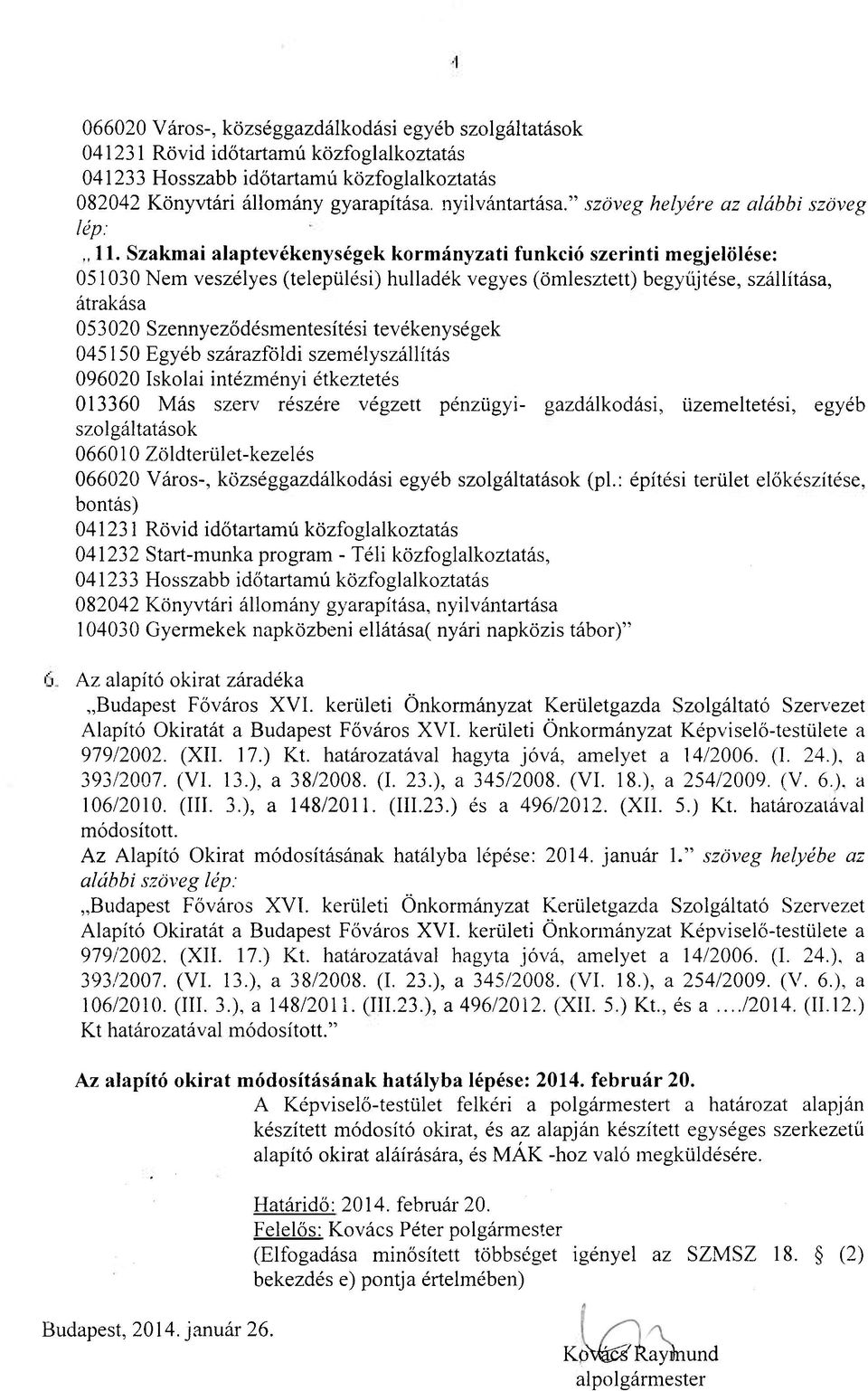 Szakmai alaptevékenységek kormányzati funkció szerinti megjelölése: 051030 Nem veszélyes (települési) hulladék vegyes (ömlesztett) begyűjtése, szállítása, átrakása 053020 Szennyeződésmentesítési