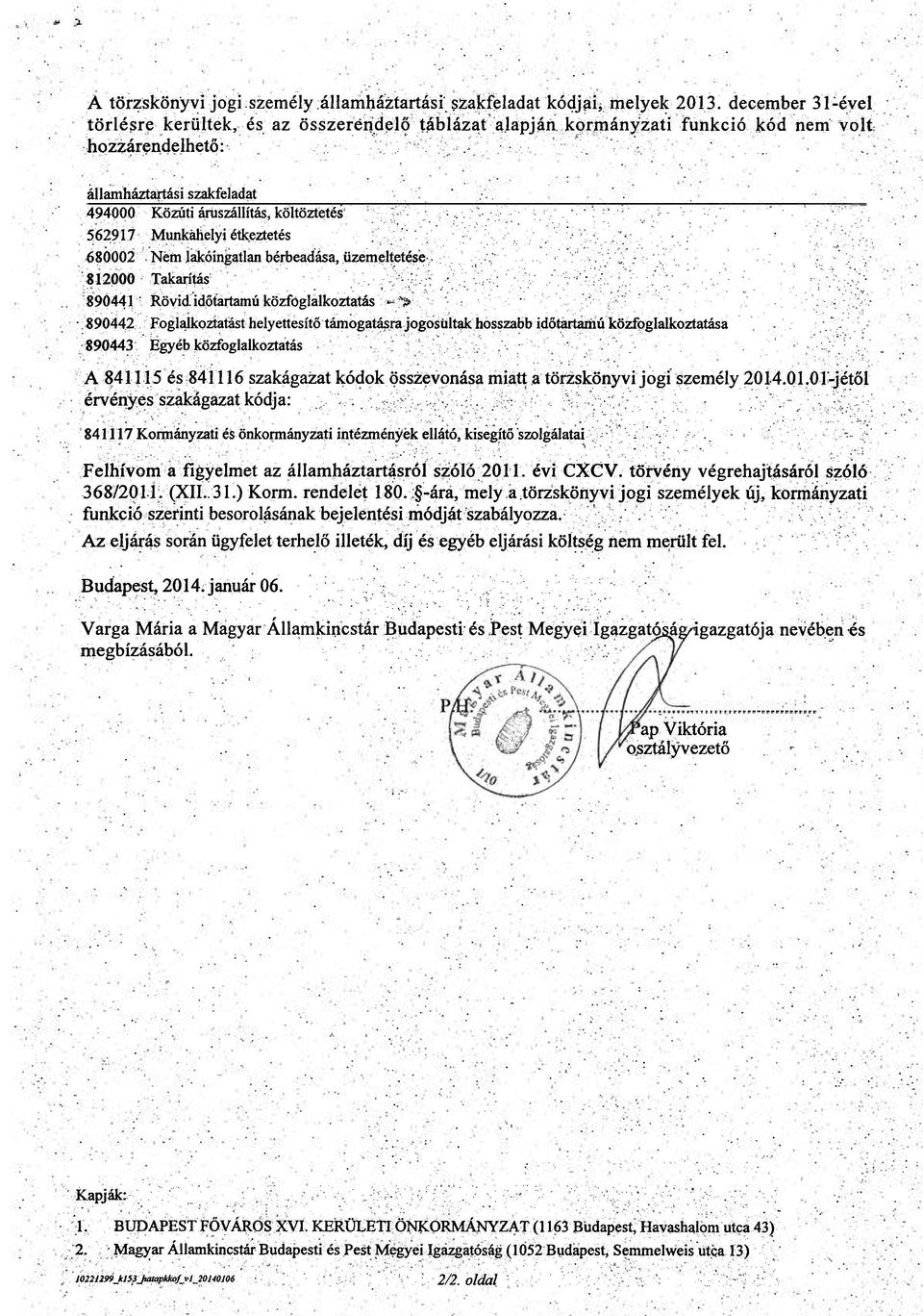 Munkahelyi étkeztetés 680002 Nem lakóingatlan bérbeadása, üzemeltetése 812000 Takarítás 890441 Rövid időtartamú közfoglalkoztatás > 890442 Foglalkoztatást helyettesítő támogatásra jogosultak hosszabb