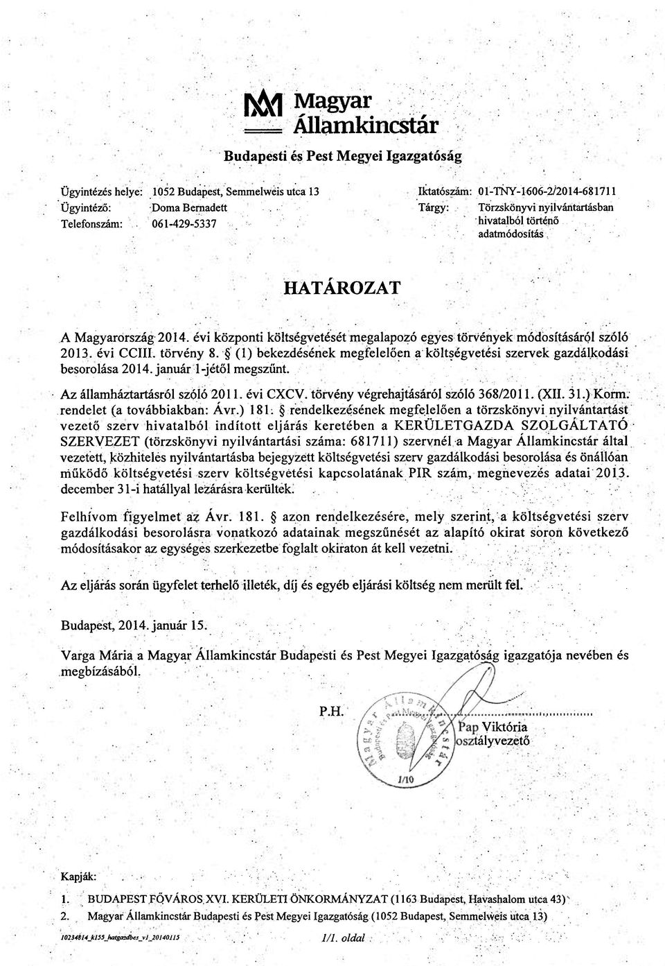 évi központi költségvetését megalapozó egyes törvények módosításáról szóló 2013. évi CCIII. törvény 8. (1) bekezdésének megfelelően a költségvetési szervek gazdálkodási besorolása 2014.