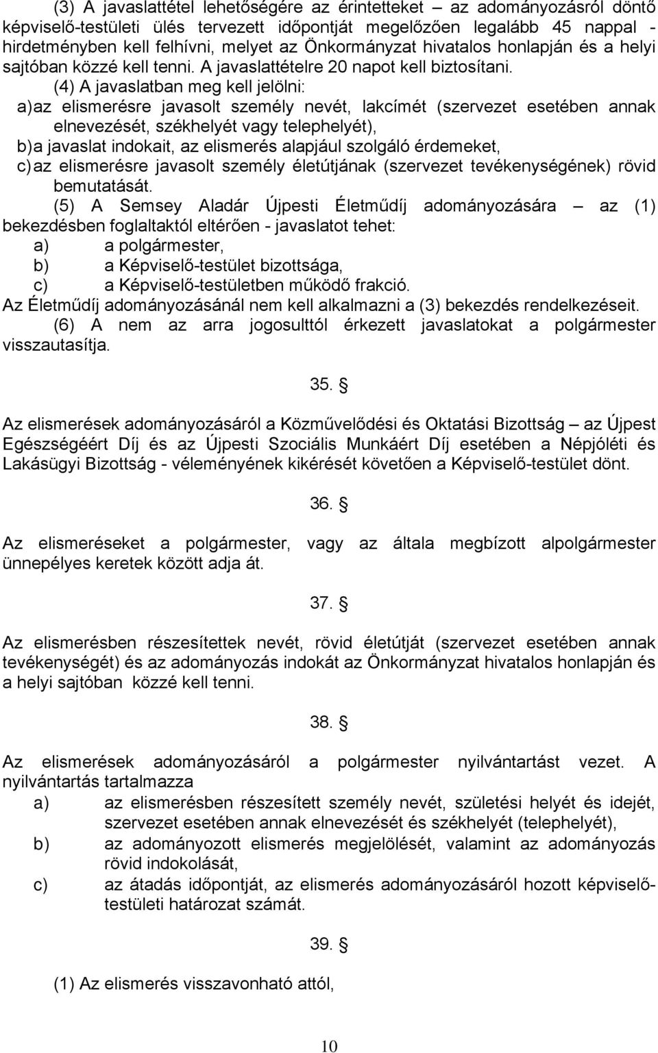 (4) A javaslatban meg kell jelölni: a) az elismerésre javasolt személy nevét, lakcímét (szervezet esetében annak elnevezését, székhelyét vagy telephelyét), b) a javaslat indokait, az elismerés