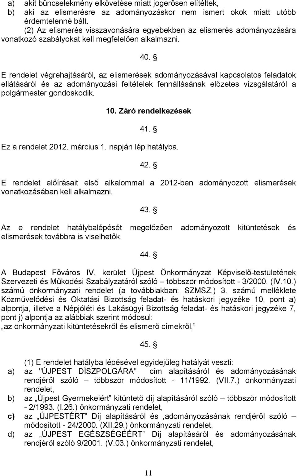 E rendelet végrehajtásáról, az elismerések adományozásával kapcsolatos feladatok ellátásáról és az adományozási feltételek fennállásának előzetes vizsgálatáról a polgármester gondoskodik. 10.