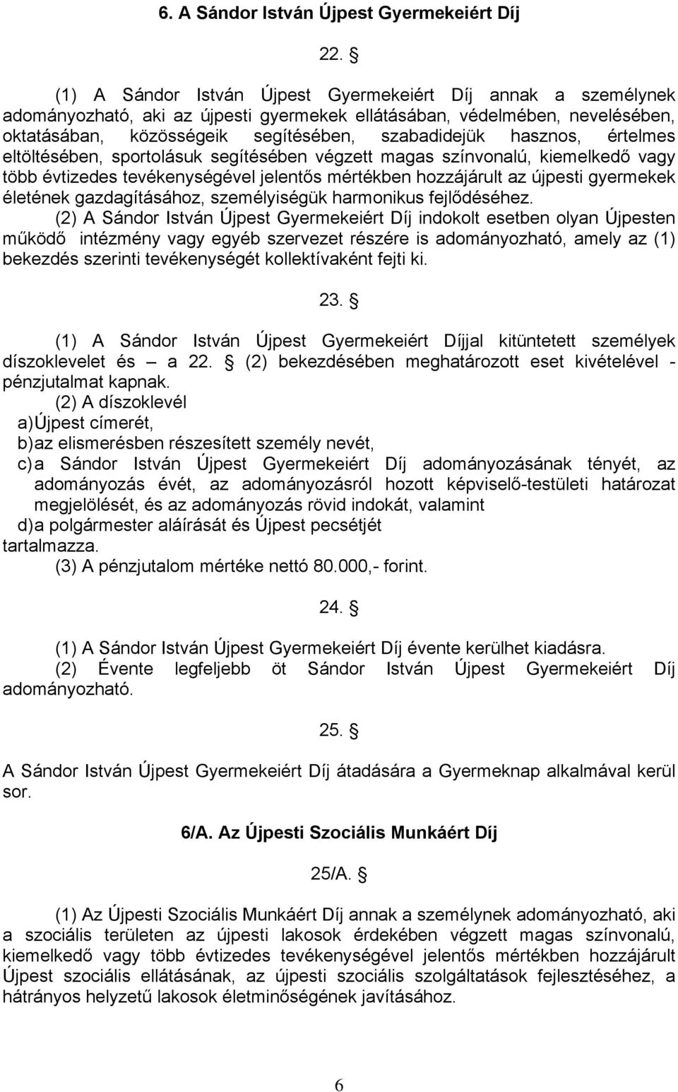 hasznos, értelmes eltöltésében, sportolásuk segítésében végzett magas színvonalú, kiemelkedő vagy több évtizedes tevékenységével jelentős mértékben hozzájárult az újpesti gyermekek életének