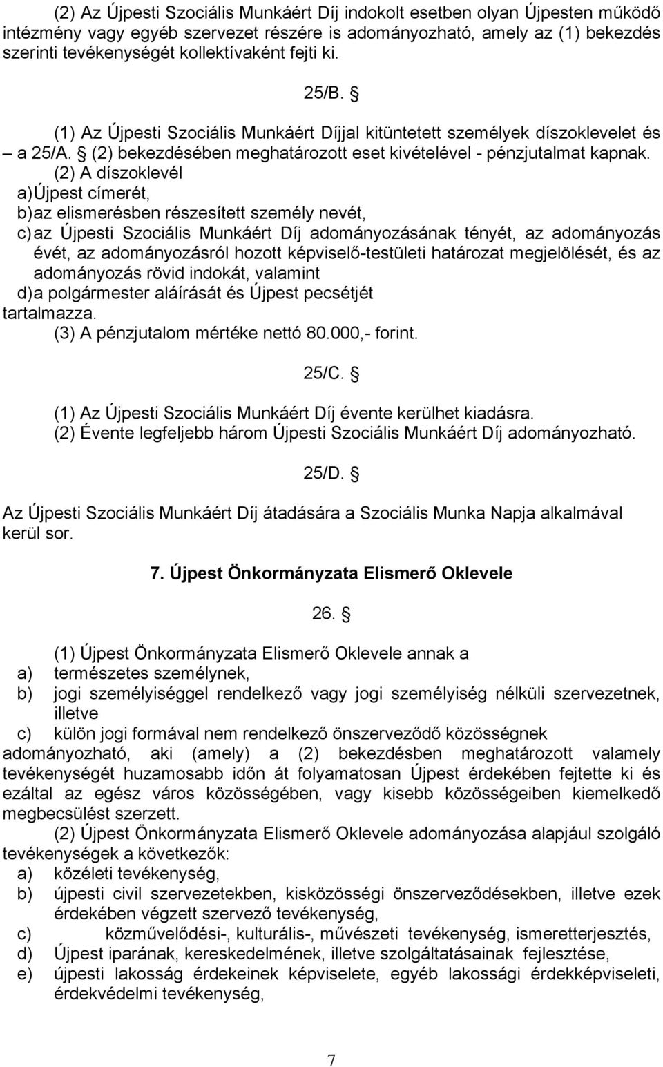 a) Újpest címerét, c) az Újpesti Szociális Munkáért Díj adományozásának tényét, az adományozás évét, az adományozásról hozott képviselő-testületi határozat megjelölését, és az adományozás rövid