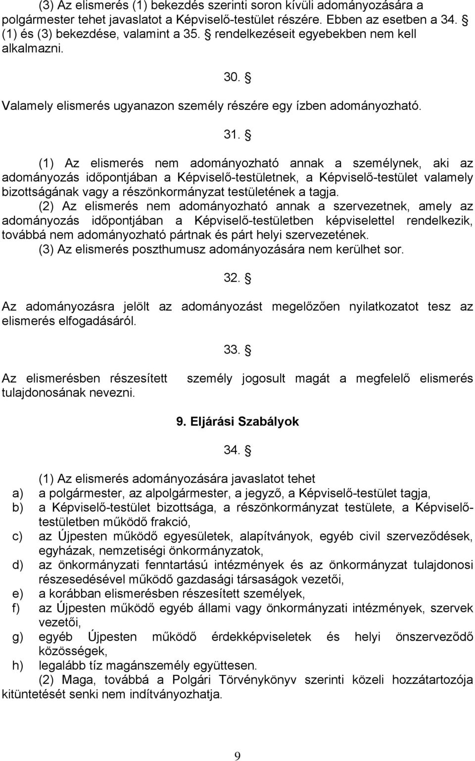 (1) Az elismerés nem adományozható annak a személynek, aki az adományozás időpontjában a Képviselő-testületnek, a Képviselő-testület valamely bizottságának vagy a részönkormányzat testületének a