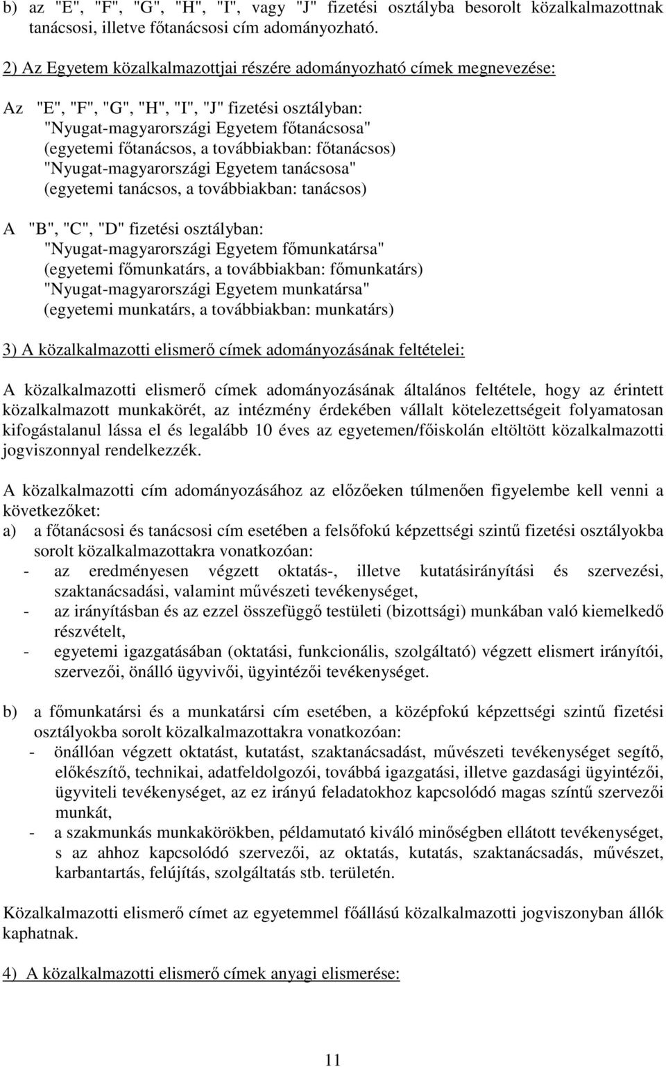 továbbiakban: ftanácsos) "Nyugat-magyarországi Egyetem tanácsosa" (egyetemi tanácsos, a továbbiakban: tanácsos) A "B", "C", "D" fizetési osztályban: "Nyugat-magyarországi Egyetem fmunkatársa"