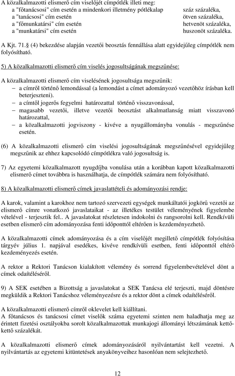 5) A közalkalmazotti elismer cím viselés jogosultságának megsznése: A közalkalmazotti elismer cím viselésének jogosultsága megsznik: a címrl történ lemondással (a lemondást a címet adományozó