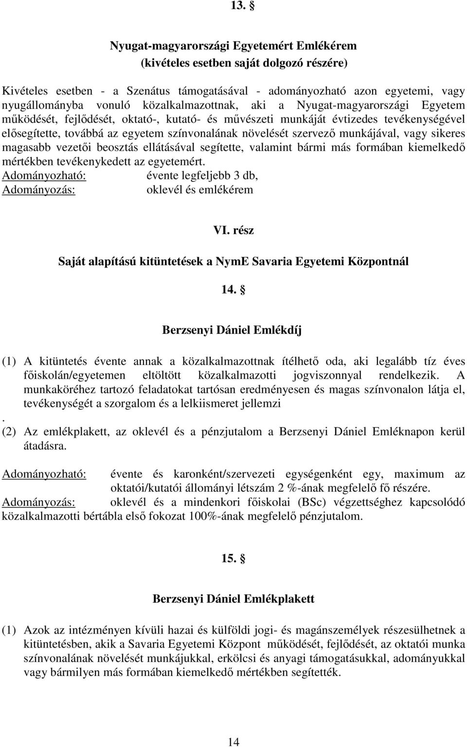 szervez munkájával, vagy sikeres magasabb vezeti beosztás ellátásával segítette, valamint bármi más formában kiemelked mértékben tevékenykedett az egyetemért.