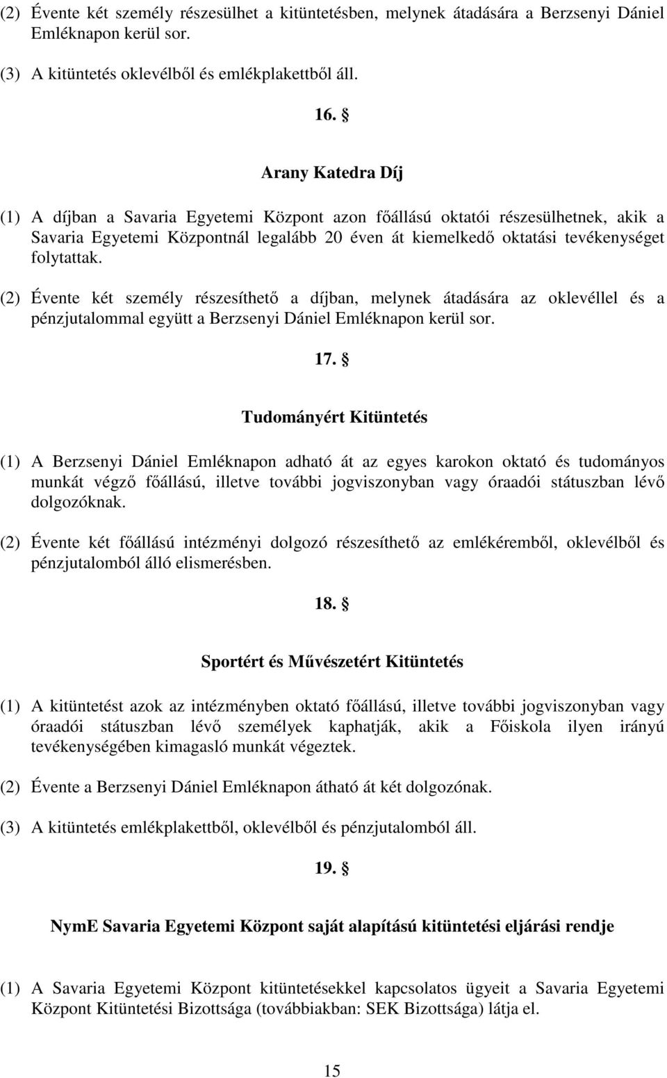 (2) Évente két személy részesíthet a díjban, melynek átadására az oklevéllel és a pénzjutalommal együtt a Berzsenyi Dániel Emléknapon kerül sor. 17.