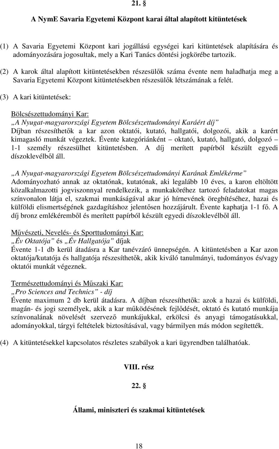 (3) A kari kitüntetések: Bölcsészettudományi Kar: A Nyugat-magyarországi Egyetem Bölcsészettudományi Karáért díj Díjban részesíthetk a kar azon oktatói, kutató, hallgatói, dolgozói, akik a karért