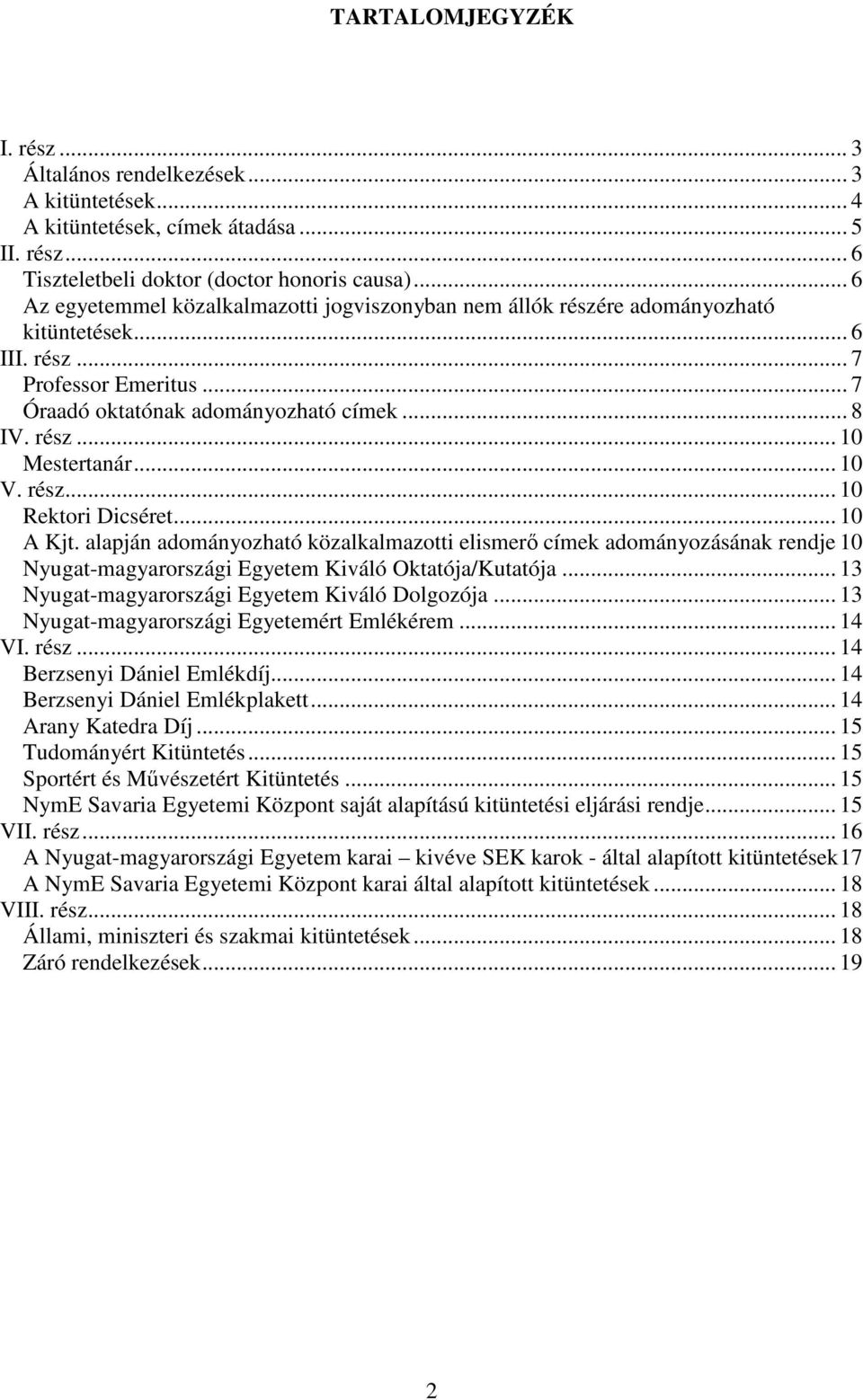 .. 10 V. rész... 10 Rektori Dicséret... 10 A Kjt. alapján adományozható közalkalmazotti elismer címek adományozásának rendje 10 Nyugat-magyarországi Egyetem Kiváló Oktatója/Kutatója.