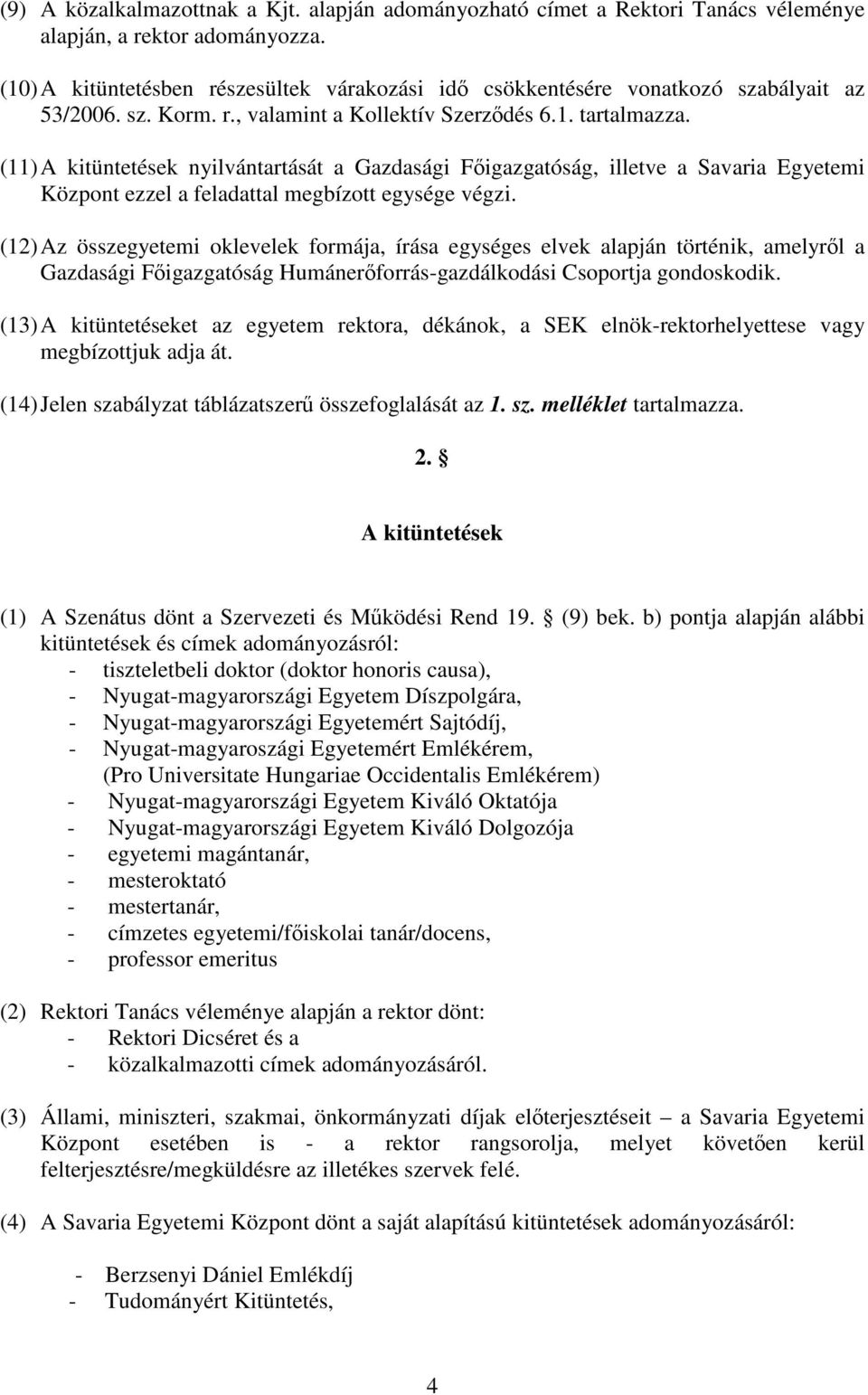 (11) A kitüntetések nyilvántartását a Gazdasági Figazgatóság, illetve a Savaria Egyetemi Központ ezzel a feladattal megbízott egysége végzi.