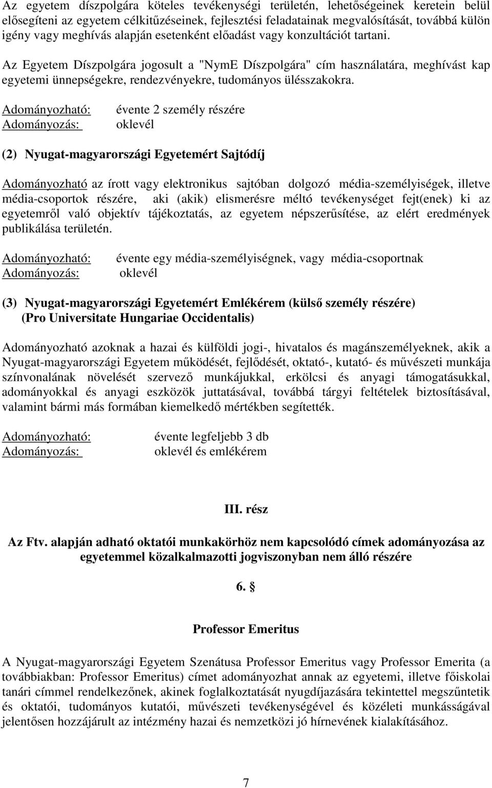 Az Egyetem Díszpolgára jogosult a "NymE Díszpolgára" cím használatára, meghívást kap egyetemi ünnepségekre, rendezvényekre, tudományos ülésszakokra.