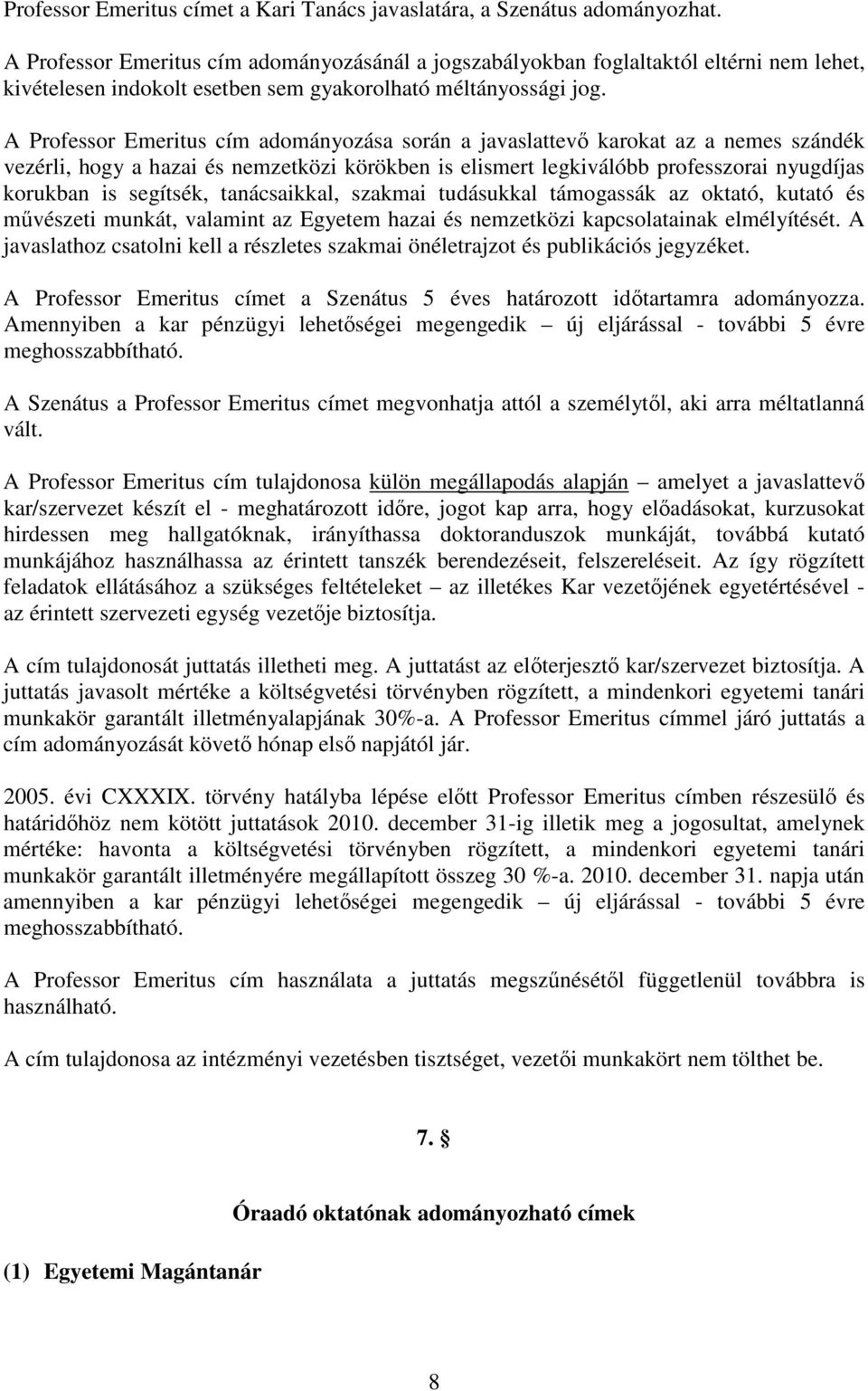 A Professor Emeritus cím adományozása során a javaslattev karokat az a nemes szándék vezérli, hogy a hazai és nemzetközi körökben is elismert legkiválóbb professzorai nyugdíjas korukban is segítsék,