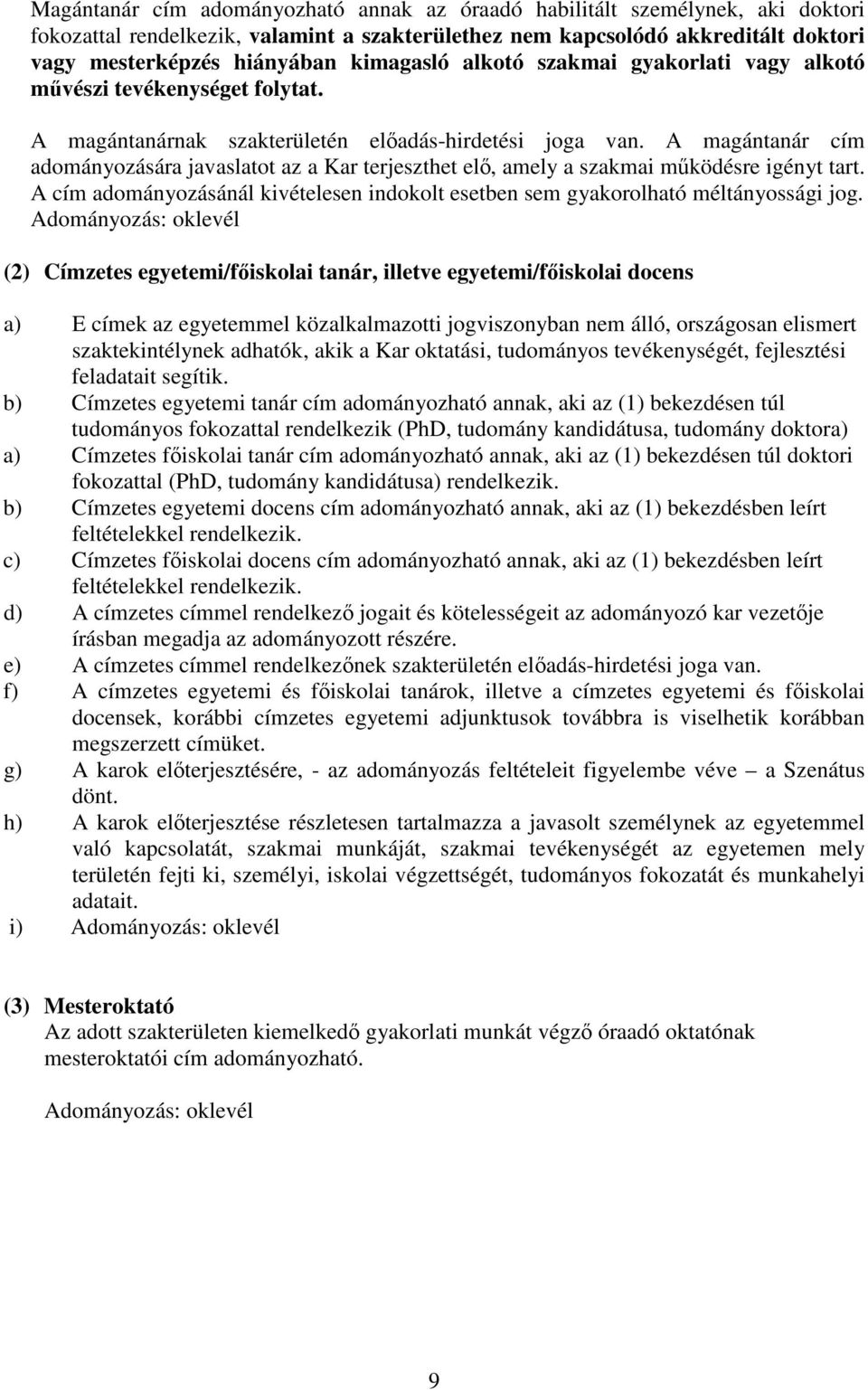 A magántanár cím adományozására javaslatot az a Kar terjeszthet el, amely a szakmai mködésre igényt tart. A cím adományozásánál kivételesen indokolt esetben sem gyakorolható méltányossági jog.