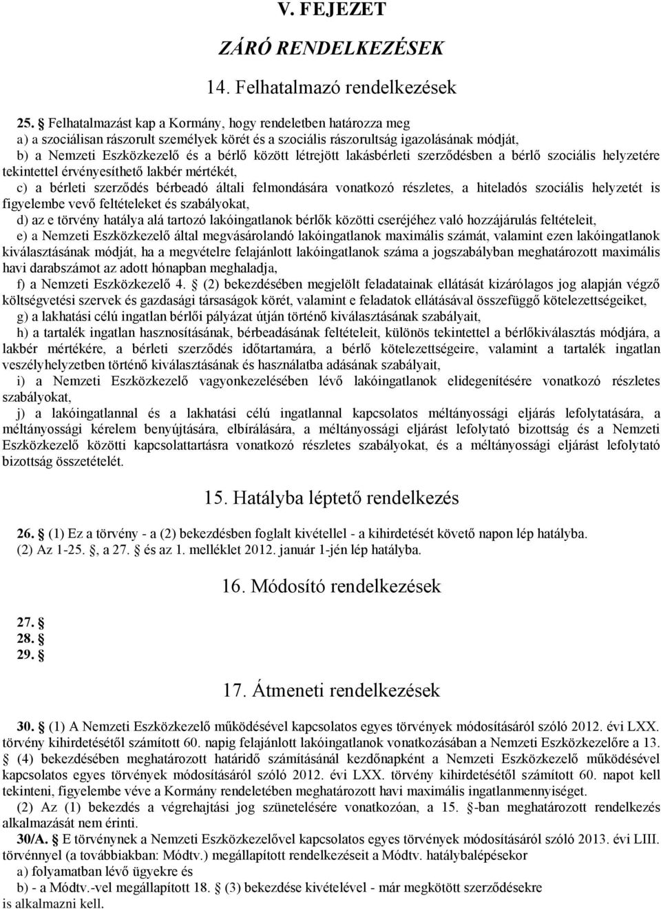 létrejött lakásbérleti szerződésben a bérlő szociális helyzetére tekintettel érvényesíthető lakbér mértékét, c) a bérleti szerződés bérbeadó általi felmondására vonatkozó részletes, a hiteladós