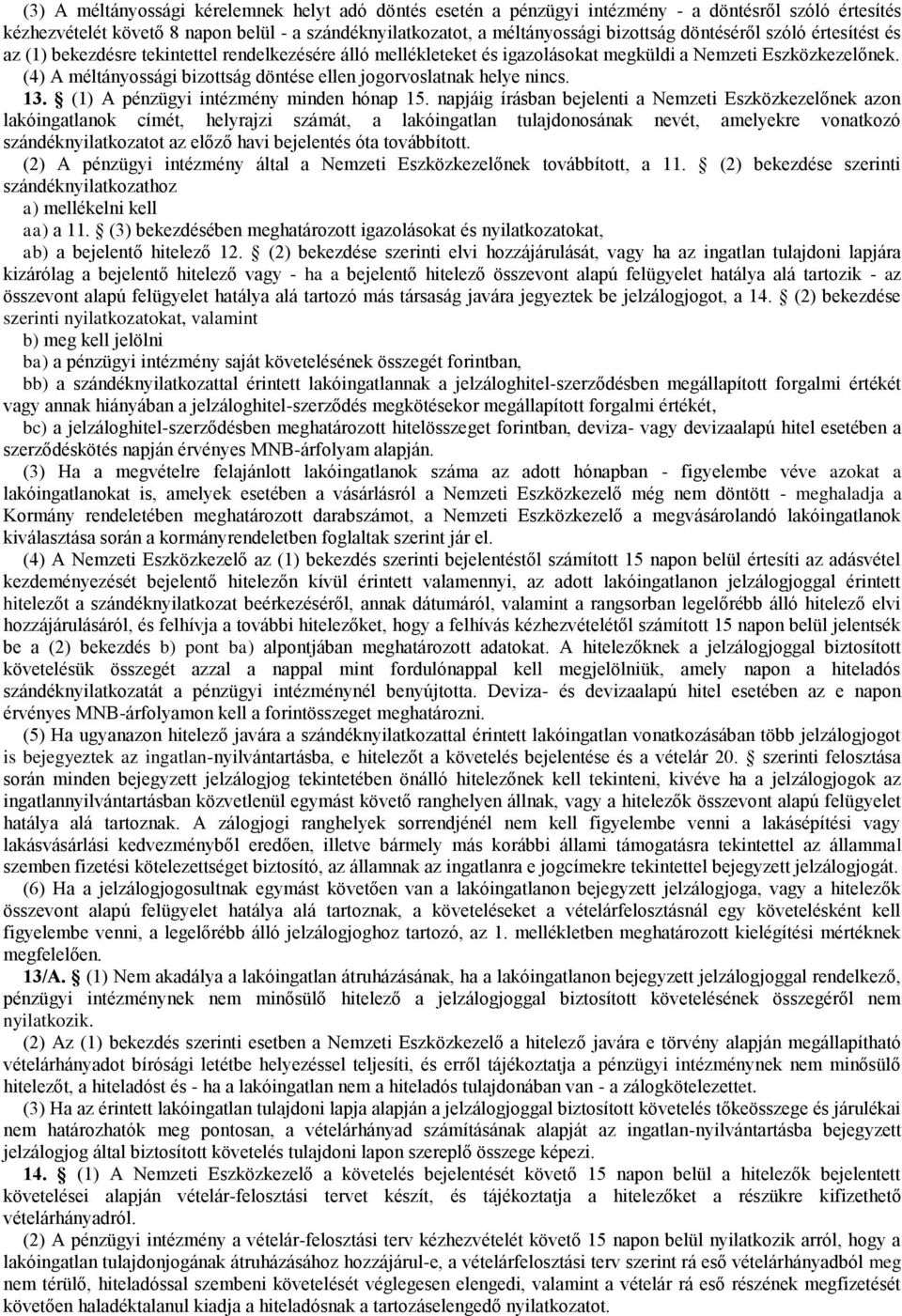 (4) A méltányossági bizottság döntése ellen jogorvoslatnak helye nincs. 13. (1) A pénzügyi intézmény minden hónap 15.