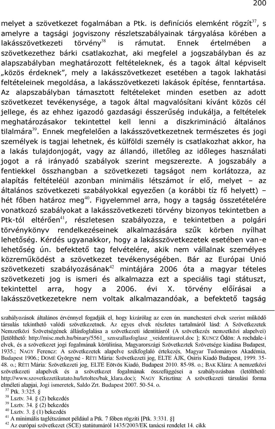 esetében a tagok lakhatási feltételeinek megoldása, a lakásszövetkezeti lakások építése, fenntartása.