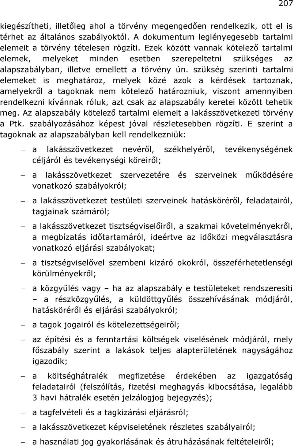 szükség szerinti tartalmi elemeket is meghatároz, melyek közé azok a kérdések tartoznak, amelyekről a tagoknak nem kötelező határozniuk, viszont amennyiben rendelkezni kívánnak róluk, azt csak az