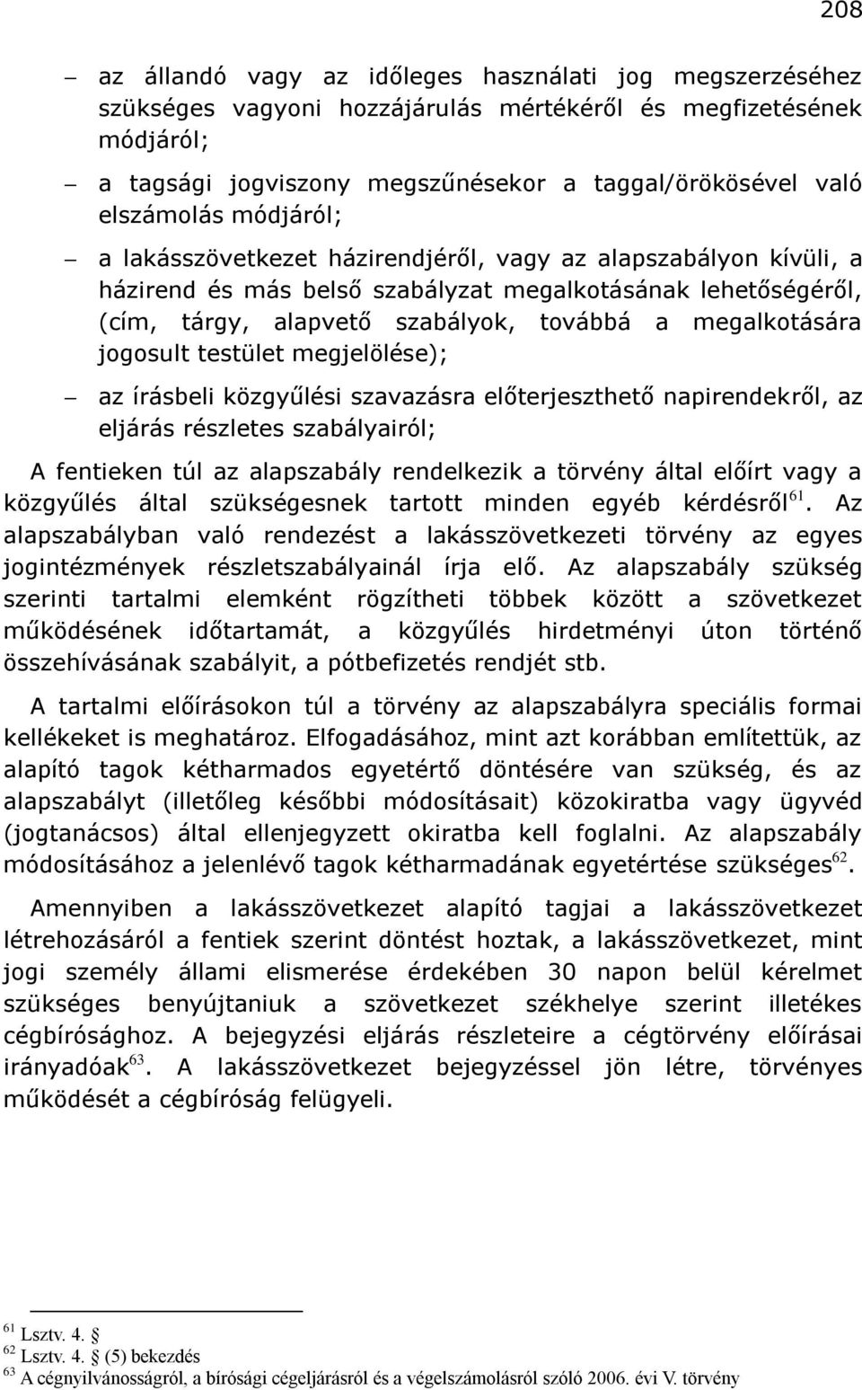 megalkotására jogosult testület megjelölése); az írásbeli közgyűlési szavazásra előterjeszthető napirendekről, az eljárás részletes szabályairól; A fentieken túl az alapszabály rendelkezik a törvény