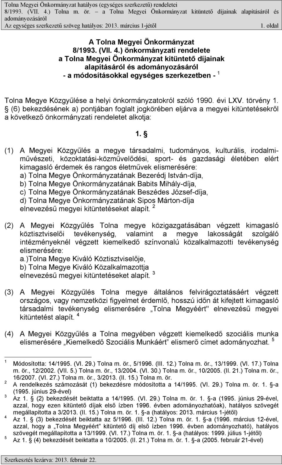 évi LXV. törvény 1. (6) bekezdésének a) pontjában foglalt jogkörében eljárva a megyei kitüntetésekről a következő önkormányzati rendeletet alkotja: 1.