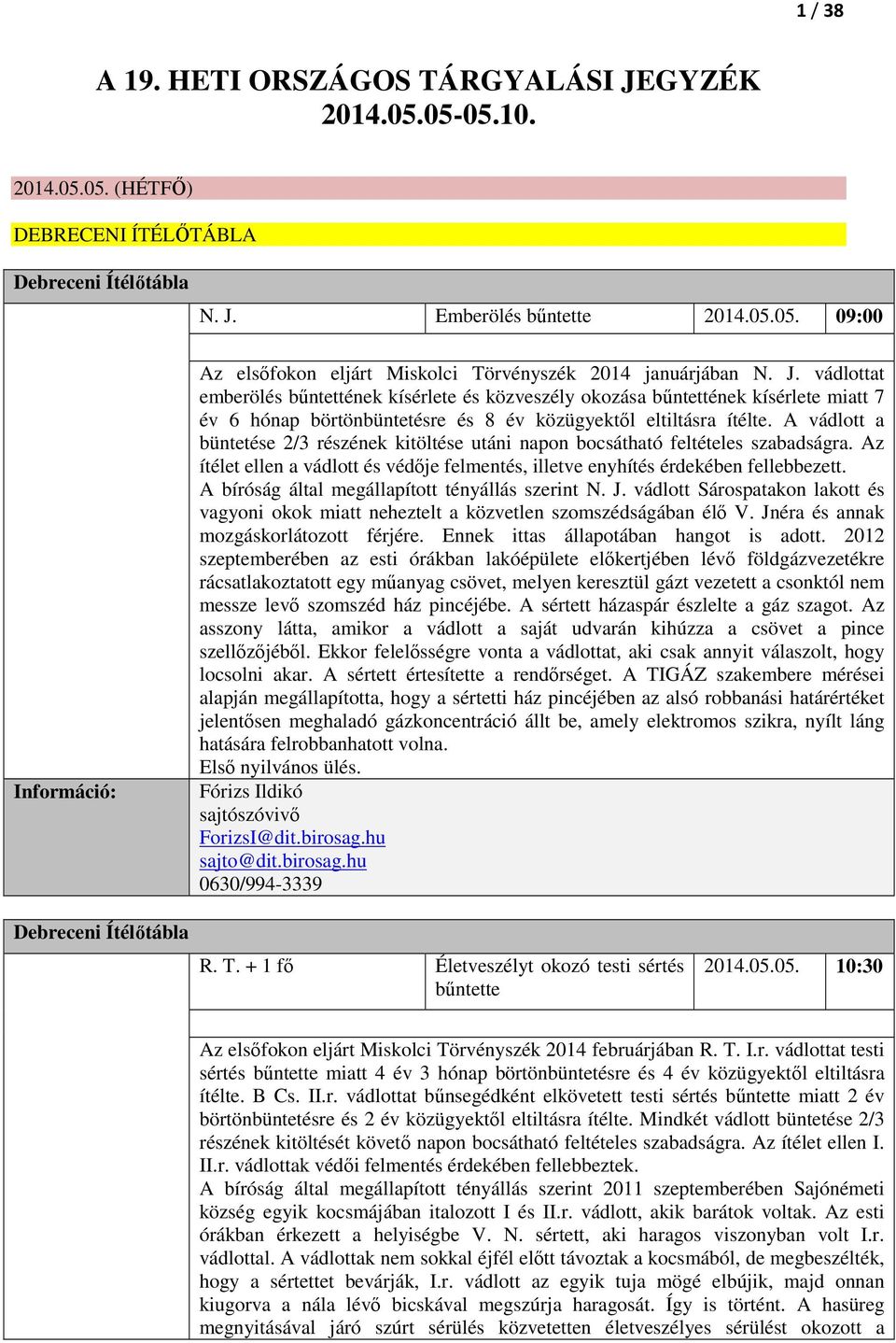 A vádlott a büntetése 2/3 részének kitöltése utáni napon bocsátható feltételes szabadságra. Az ítélet ellen a vádlott és védője felmentés, illetve enyhítés érdekében fellebbezett.